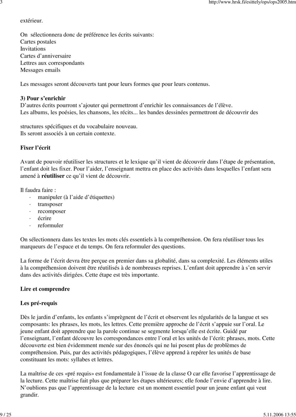 formes que pour leurs contenus. 3) Pour s enrichir D autres écrits pourront s ajouter qui permettront d enrichir les connaissances de l élève. Les albums, les poésies, les chansons, les récits.