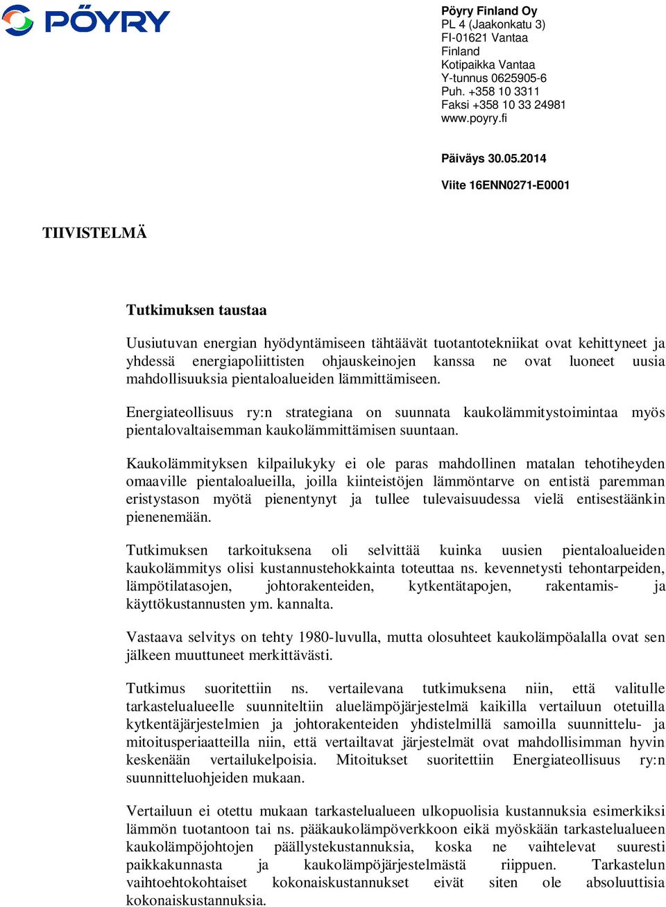 uusia mahdollisuuksia pientaloalueiden lämmittämiseen. Energiateollisuus ry:n strategiana on suunnata kaukolämmitystoimintaa myös pientalovaltaisemman kaukolämmittämisen suuntaan.