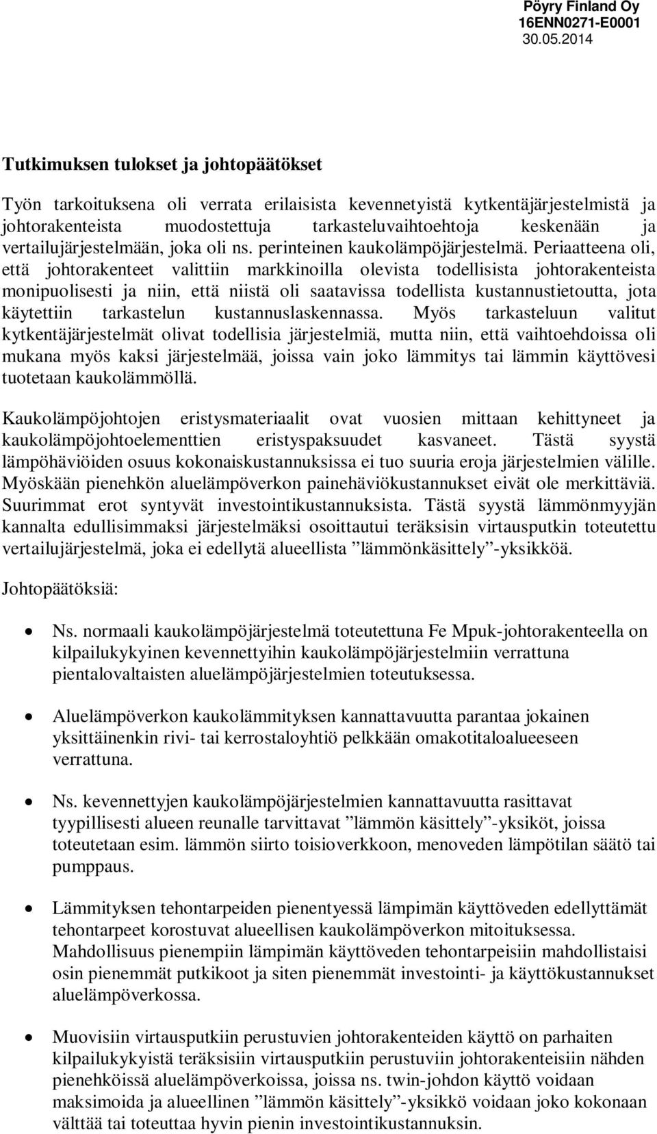 Periaatteena oli, että johtorakenteet valittiin markkinoilla olevista todellisista johtorakenteista monipuolisesti ja niin, että niistä oli saatavissa todellista kustannustietoutta, jota käytettiin