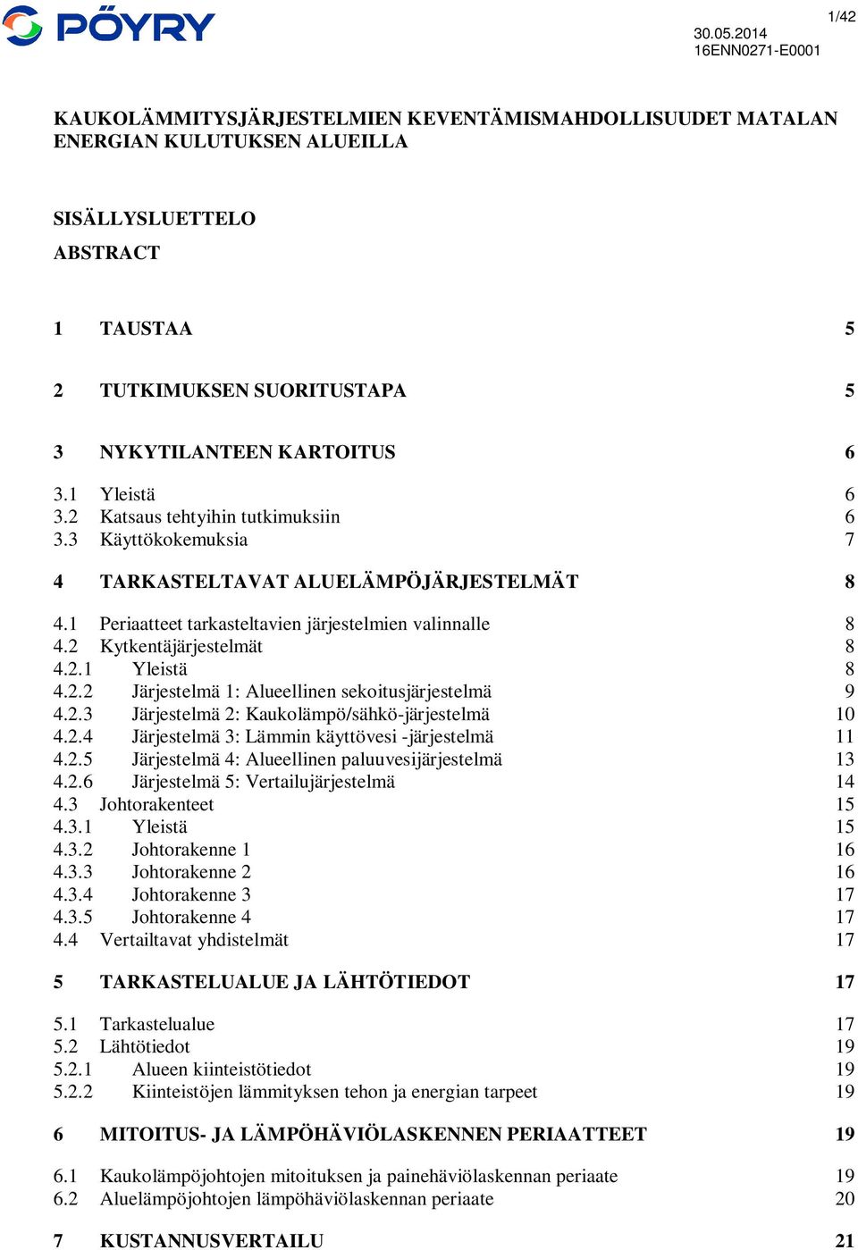 2 Kytkentäjärjestelmät 8 4.2.1 Yleistä 8 4.2.2 Järjestelmä 1: Alueellinen sekoitusjärjestelmä 9 4.2.3 Järjestelmä 2: Kaukolämpö/sähkö-järjestelmä 10 4.2.4 Järjestelmä 3: Lämmin käyttövesi -järjestelmä 11 4.