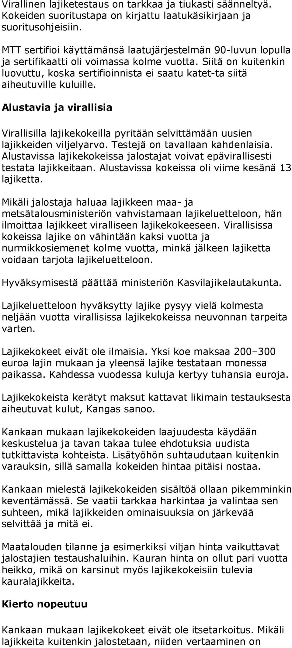 Siitä on kuitenkin luovuttu, koska sertifioinnista ei saatu katet-ta siitä aiheutuville kuluille.