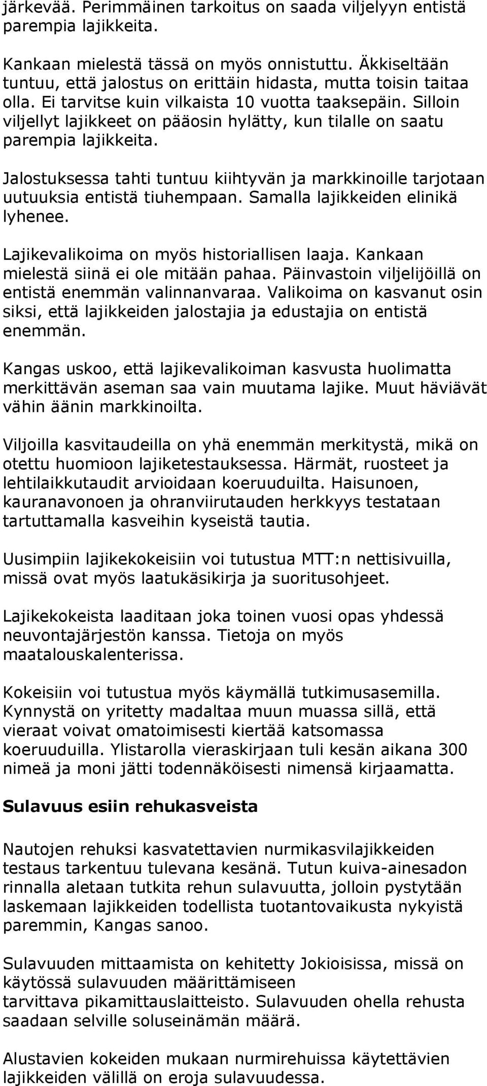 Silloin viljellyt lajikkeet on pääosin hylätty, kun tilalle on saatu parempia lajikkeita. Jalostuksessa tahti tuntuu kiihtyvän ja markkinoille tarjotaan uutuuksia entistä tiuhempaan.