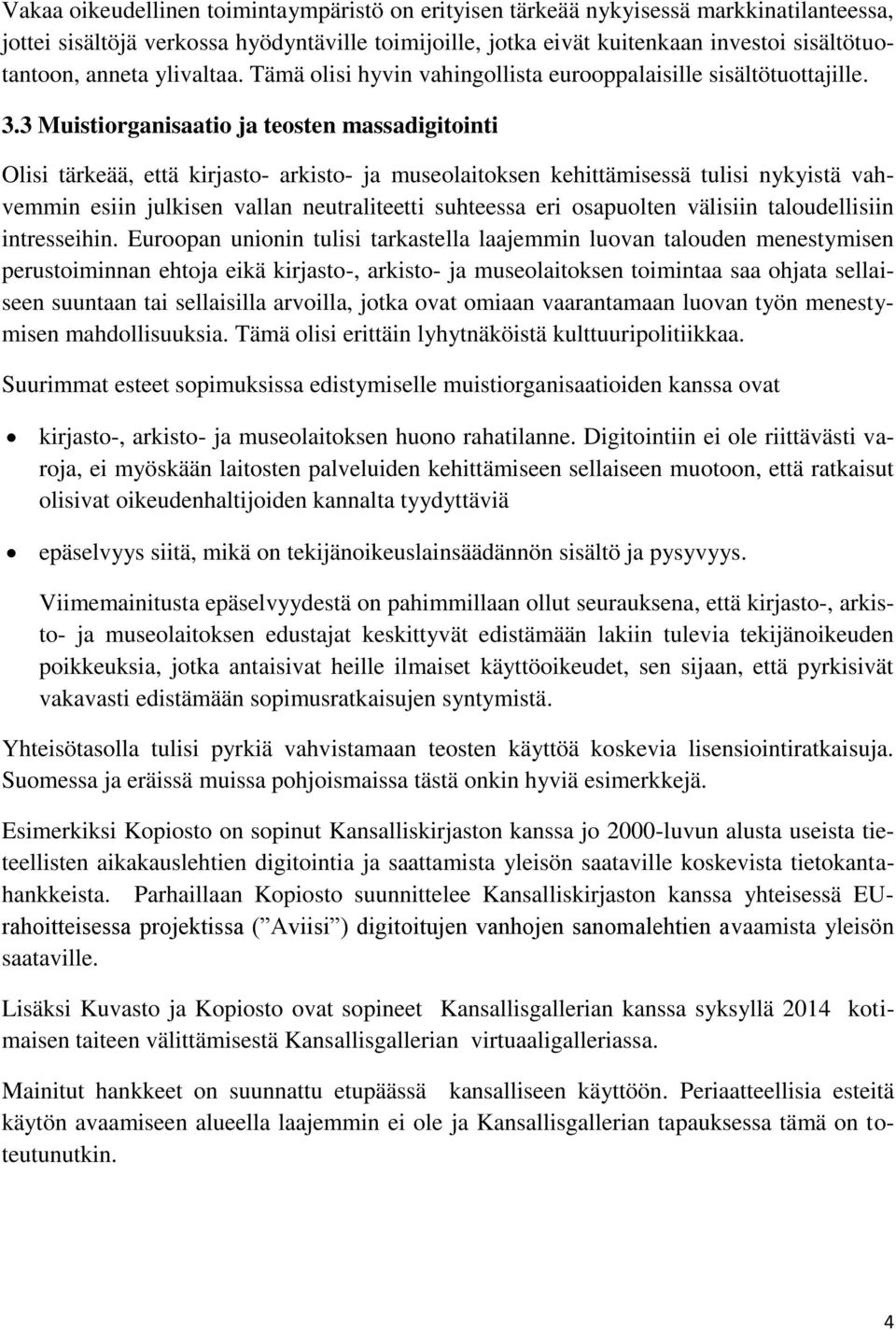 3 Muistiorganisaatio ja teosten massadigitointi Olisi tärkeää, että kirjasto- arkisto- ja museolaitoksen kehittämisessä tulisi nykyistä vahvemmin esiin julkisen vallan neutraliteetti suhteessa eri