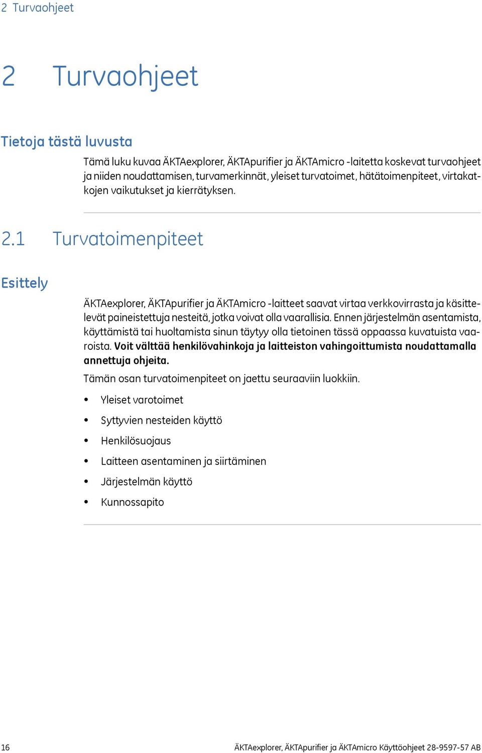 1 Turvatoimenpiteet Esittely ÄKTAexplorer, ÄKTApurifier ja ÄKTAmicro -laitteet saavat virtaa verkkovirrasta ja käsittelevät paineistettuja nesteitä, jotka voivat olla vaarallisia.