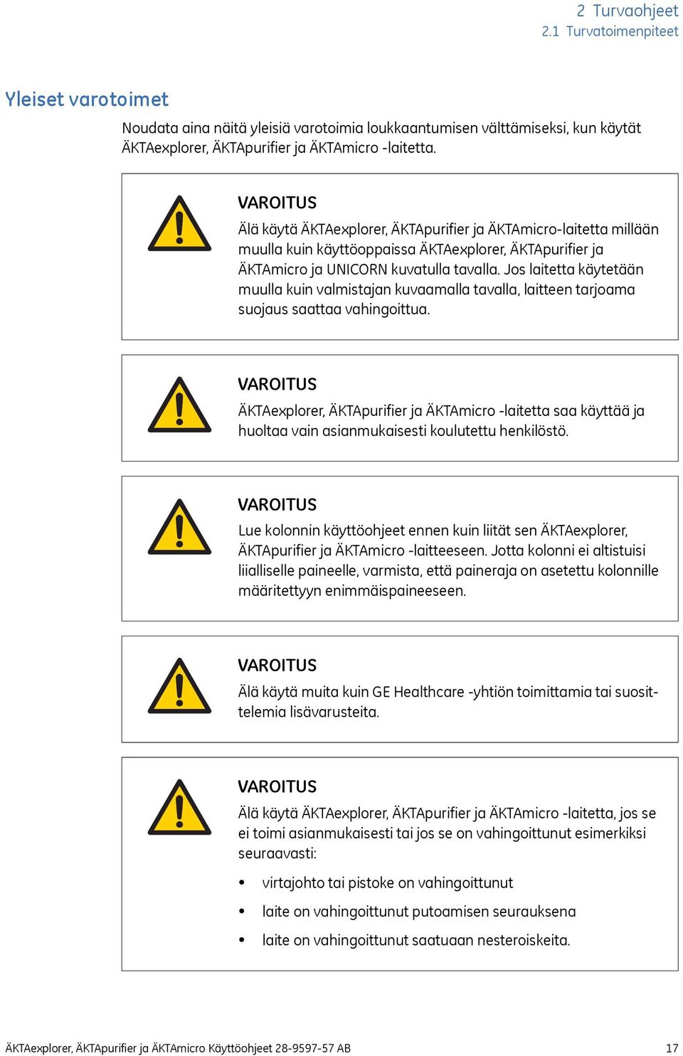 Jos laitetta käytetään muulla kuin valmistajan kuvaamalla tavalla, laitteen tarjoama suojaus saattaa vahingoittua.