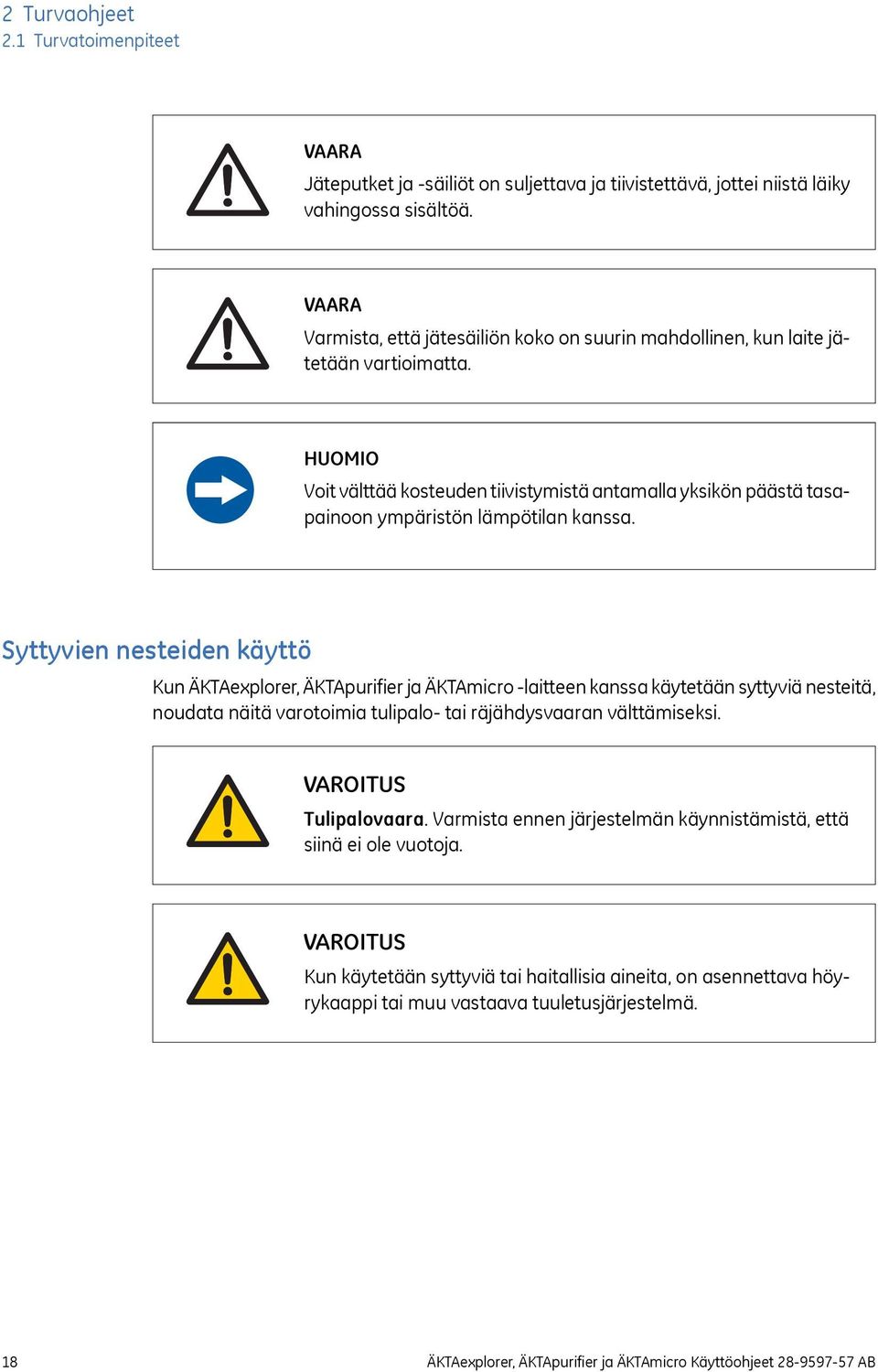 HUOMIO Voit välttää kosteuden tiivistymistä antamalla yksikön päästä tasapainoon ympäristön lämpötilan kanssa.