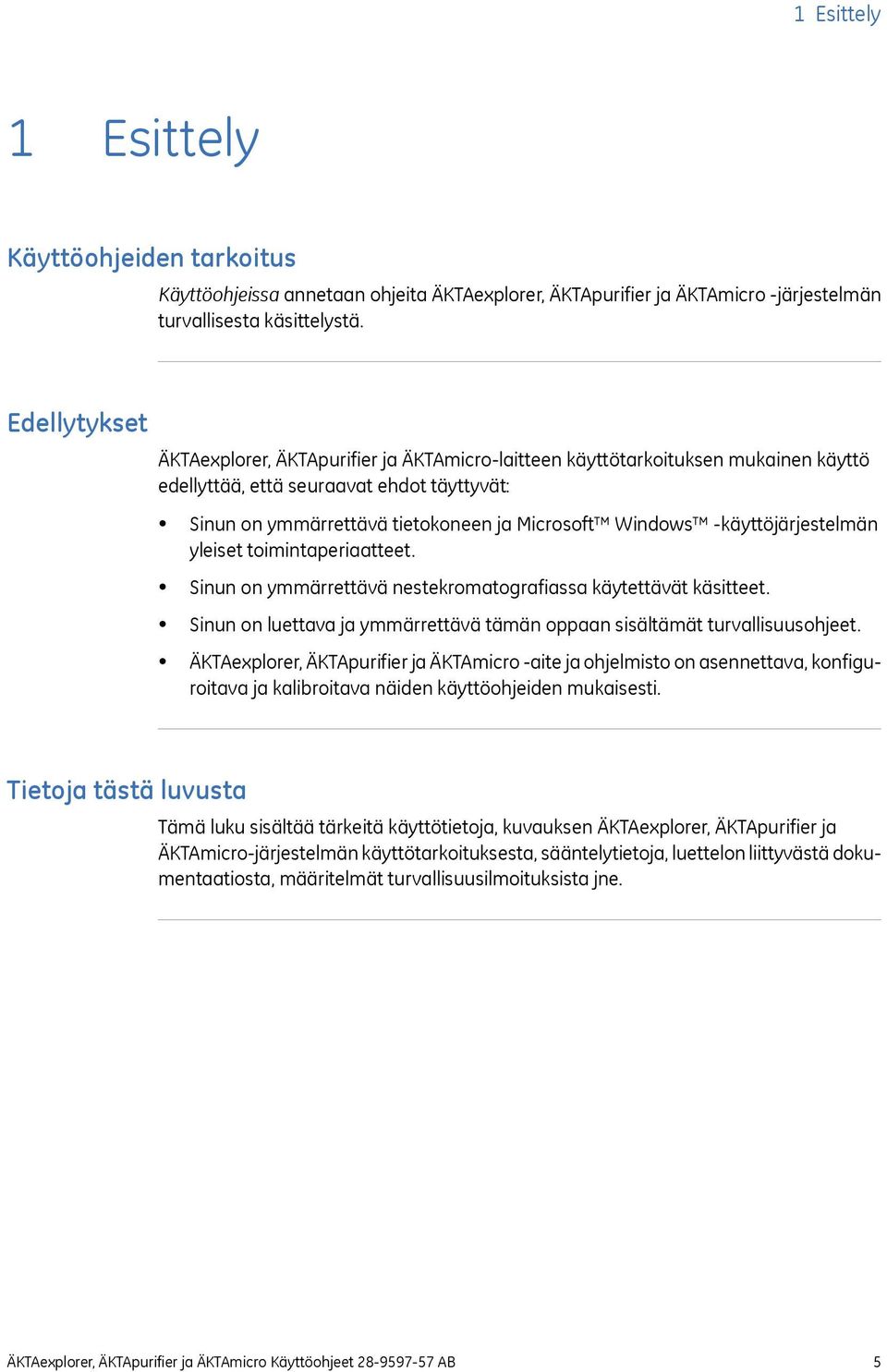 -käyttöjärjestelmän yleiset toimintaperiaatteet. Sinun on ymmärrettävä nestekromatografiassa käytettävät käsitteet. Sinun on luettava ja ymmärrettävä tämän oppaan sisältämät turvallisuusohjeet.