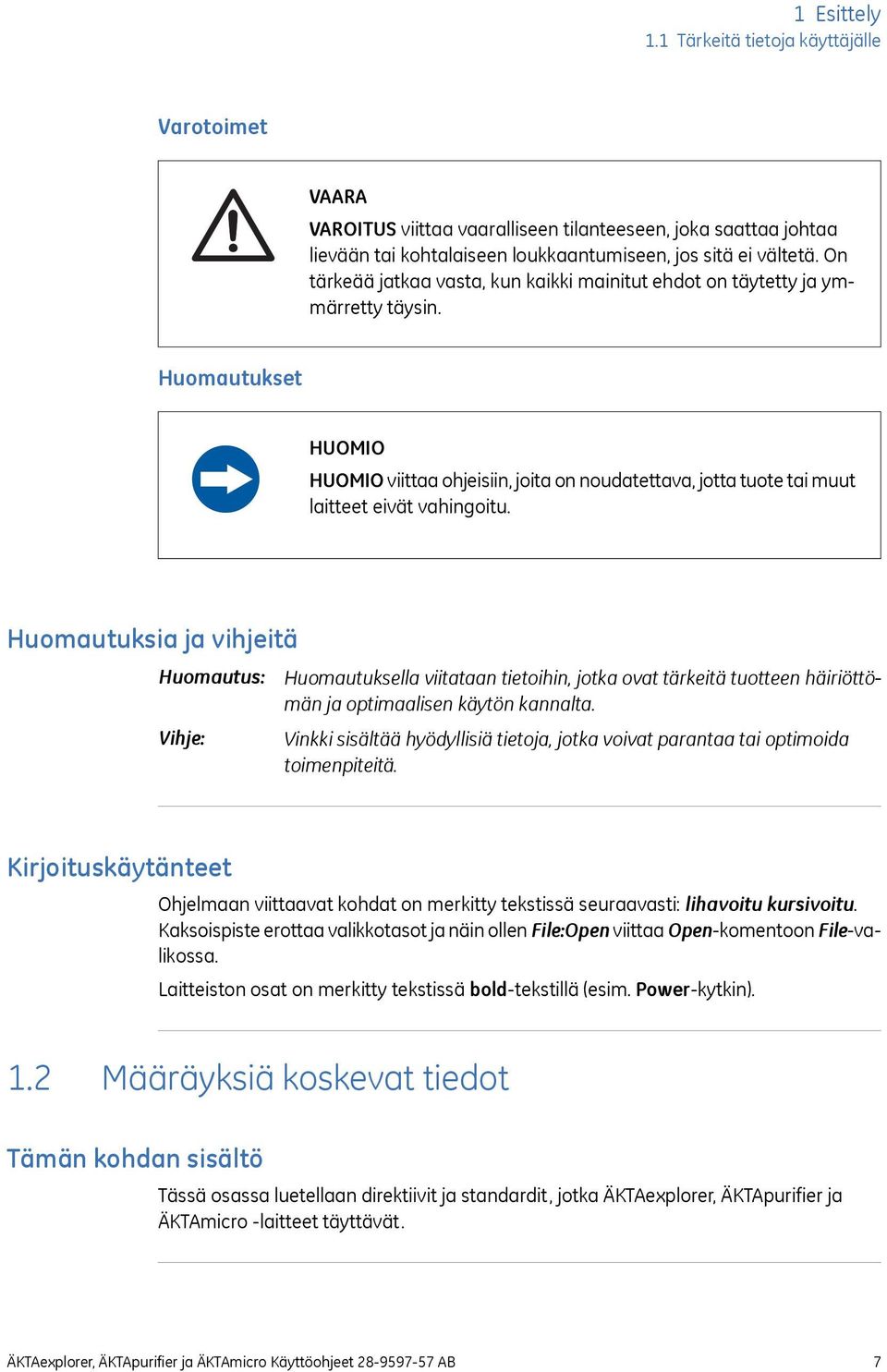 Huomautukset HUOMIO HUOMIO viittaa ohjeisiin, joita on noudatettava, jotta tuote tai muut laitteet eivät vahingoitu.