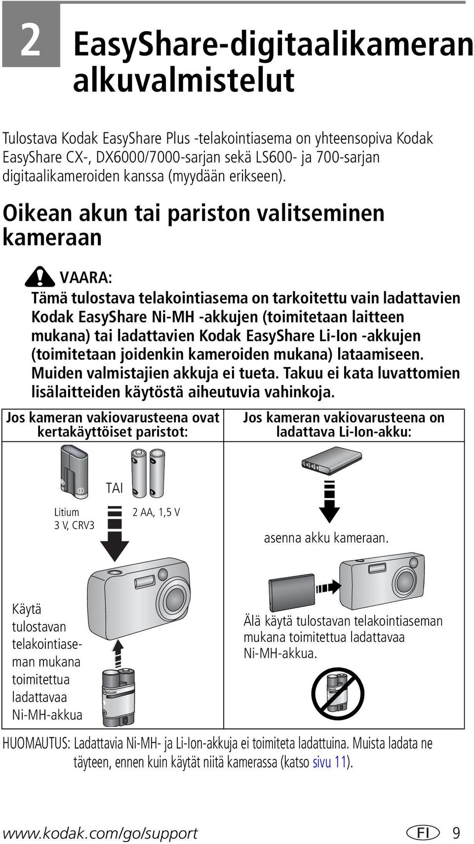 Oikean akun tai pariston valitseminen kameraan VAARA: Tämä tulostava telakointiasema on tarkoitettu vain ladattavien Kodak EasyShare Ni-MH -akkujen (toimitetaan laitteen mukana) tai ladattavien Kodak