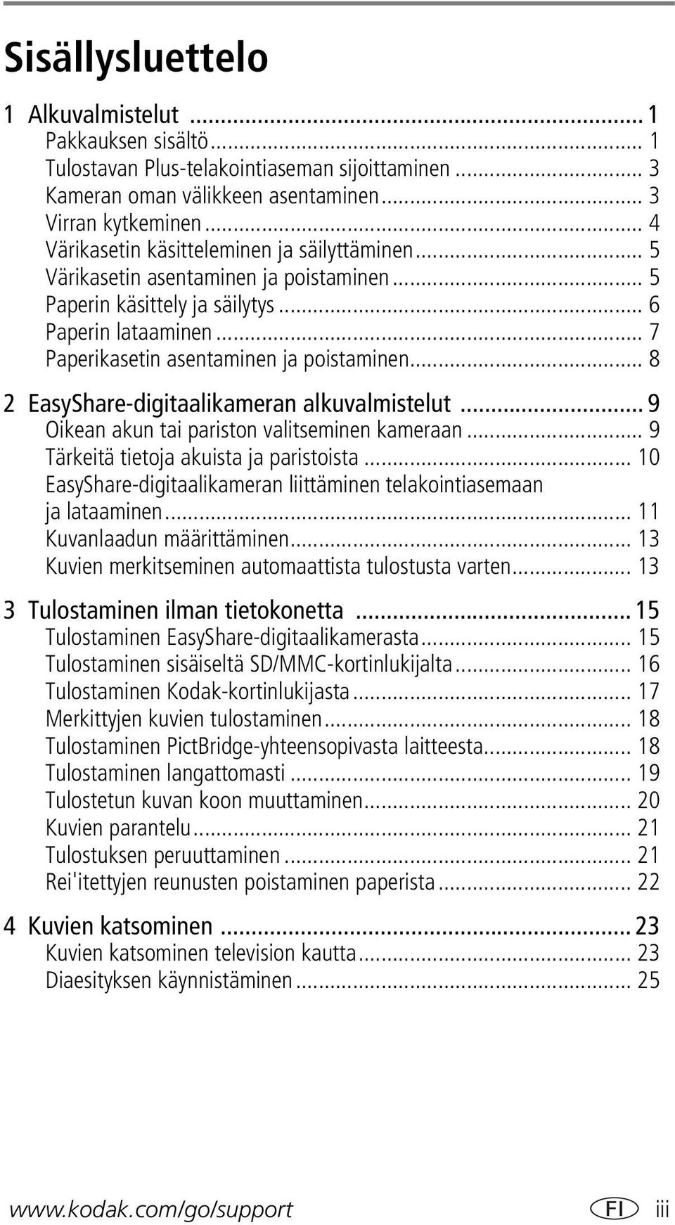 .. 8 2 EasyShare-digitaalikameran alkuvalmistelut... 9 Oikean akun tai pariston valitseminen kameraan... 9 Tärkeitä tietoja akuista ja paristoista.