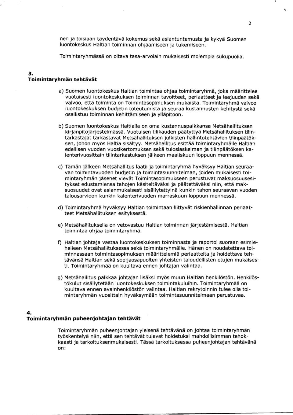 Toimintaryhmän tehtävät a) Suomen luontokeskus Haltian toimintaa ohjaa toimintaryhmä, joka määrittelee vuotuisesti luontokeskuksen toiminnan tavoitteet, periaatteet ja laajuuden sekä valvoo, että
