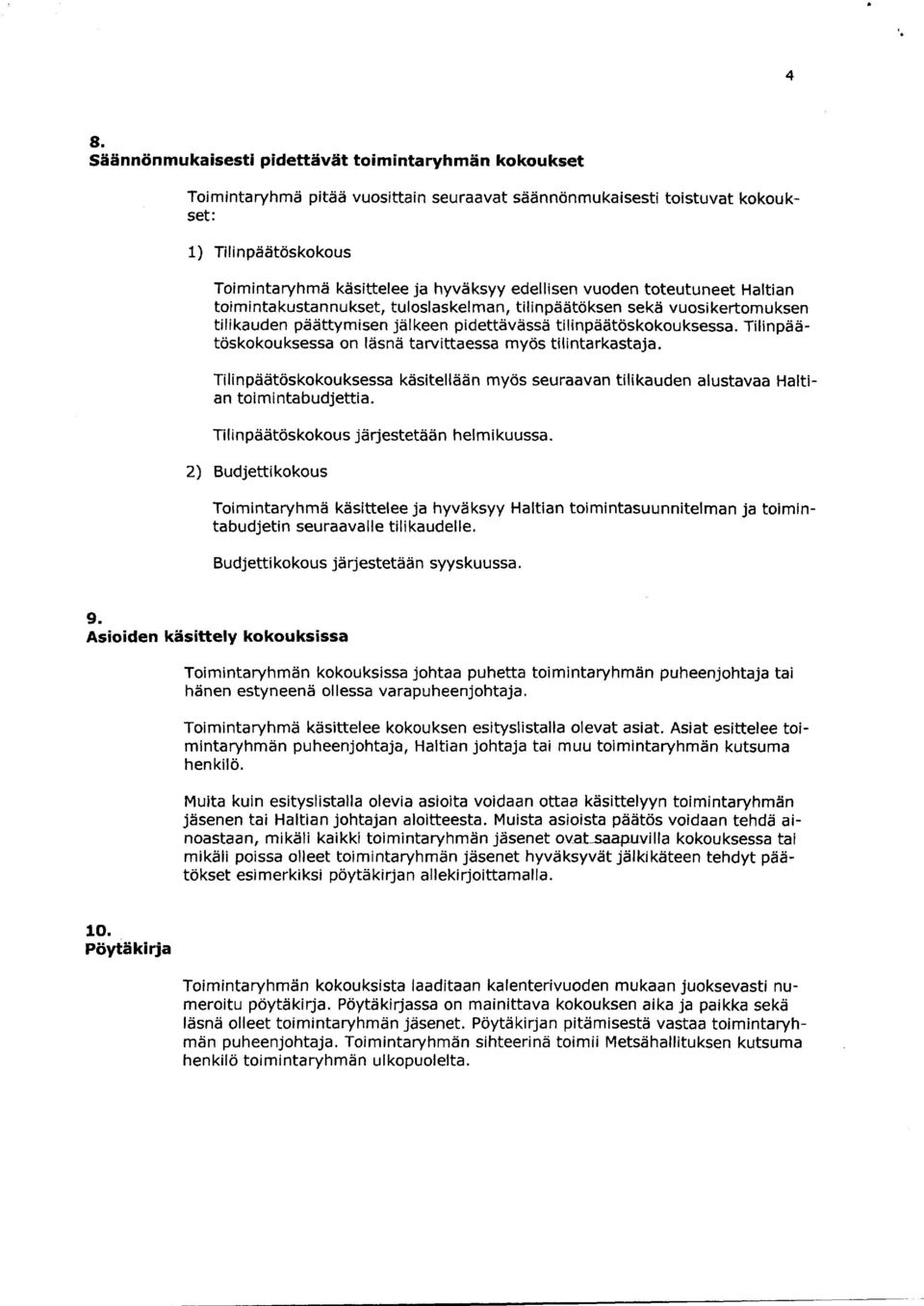 Tilinpäätöskokouksessa on läsnä tarvittaessa myös tilintarkastaja. Tilinpäätöskokouksessa käsitellään myös seuraavan tilikauden alustavaa Haltian toimintabudjettia.