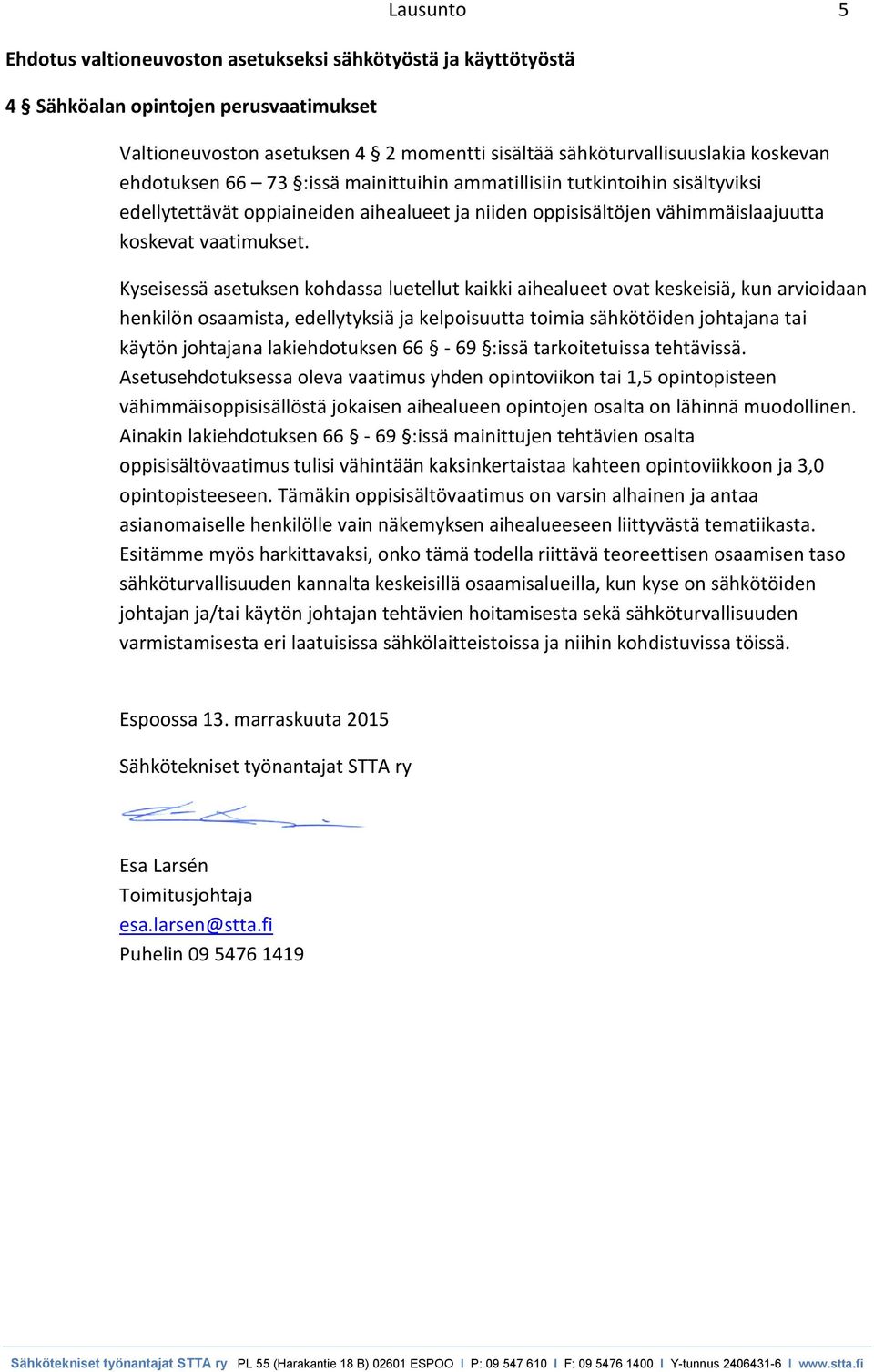 Kyseisessä asetuksen kohdassa luetellut kaikki aihealueet ovat keskeisiä, kun arvioidaan henkilön osaamista, edellytyksiä ja kelpoisuutta toimia sähkötöiden johtajana tai käytön johtajana