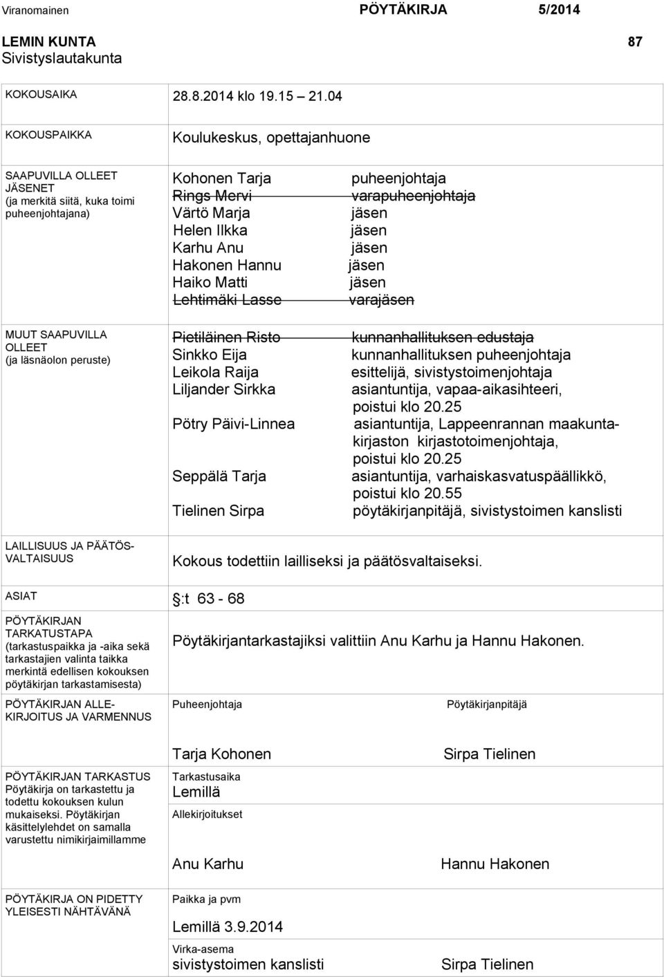 Ilkka jäsen Karhu Anu jäsen Hakonen Hannu jäsen Haiko Matti jäsen Lehtimäki Lasse varajäsen MUUT SAAPUVILLA OLLEET (ja läsnäolon peruste) Pietiläinen Risto Sinkko Eija Leikola Raija Liljander Sirkka