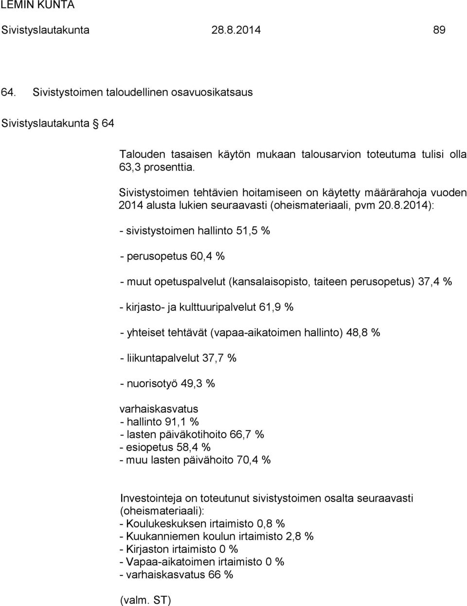 2014): - sivistystoimen hallinto 51,5 % - perusopetus 60,4 % - muut opetuspalvelut (kansalaisopisto, taiteen perusopetus) 37,4 % - kirjasto- ja kulttuuripalvelut 61,9 % - yhteiset tehtävät