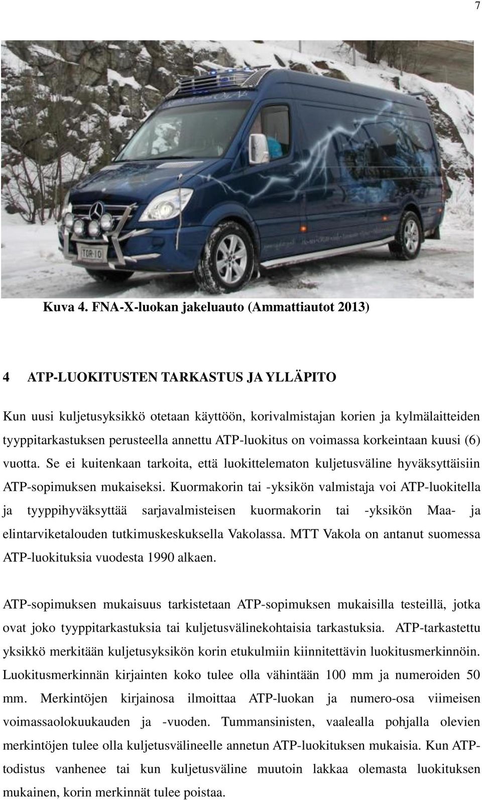 annettu ATP-luokitus on voimassa korkeintaan kuusi (6) vuotta. Se ei kuitenkaan tarkoita, että luokittelematon kuljetusväline hyväksyttäisiin ATP-sopimuksen mukaiseksi.