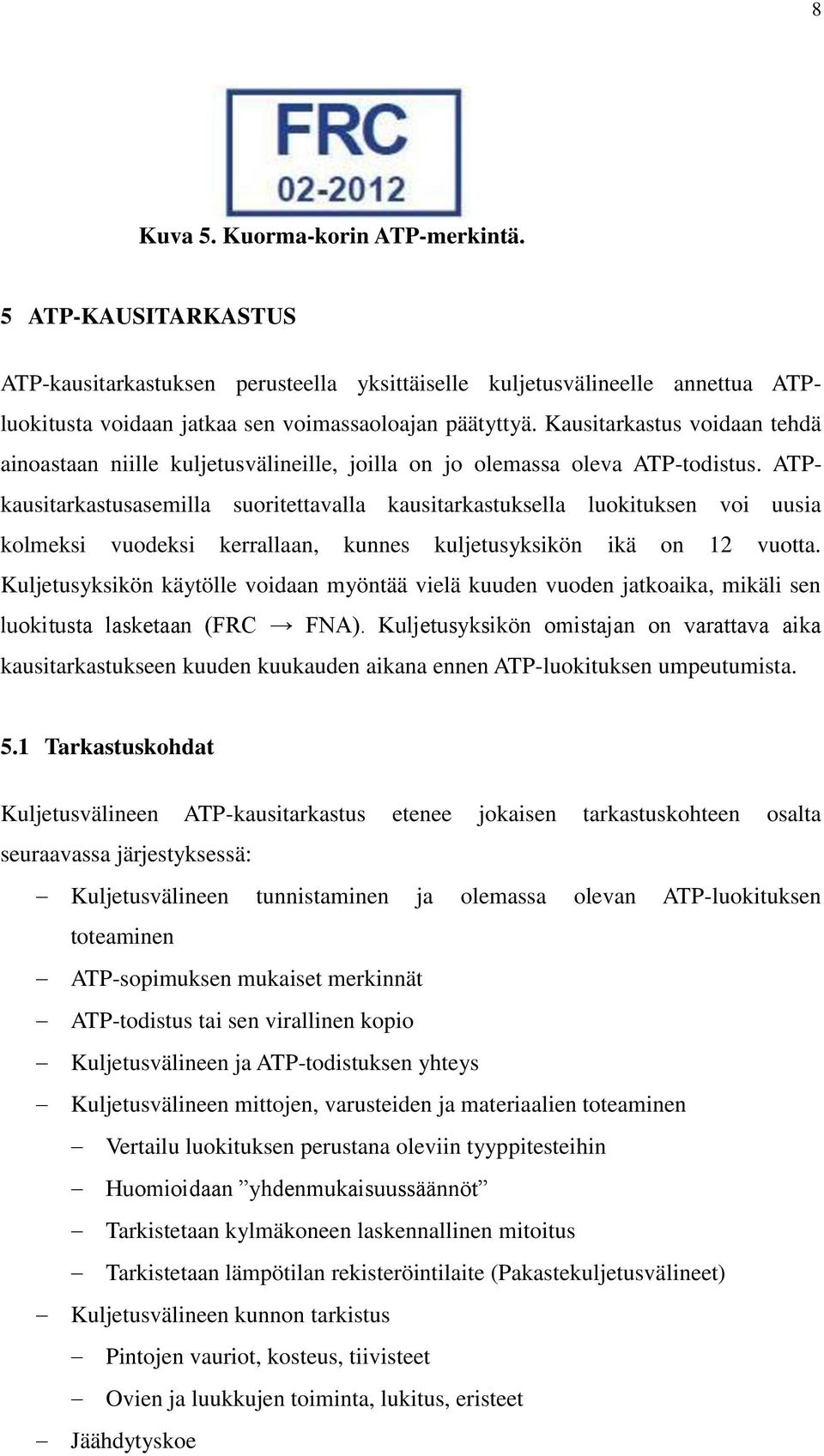 ATPkausitarkastusasemilla suoritettavalla kausitarkastuksella luokituksen voi uusia kolmeksi vuodeksi kerrallaan, kunnes kuljetusyksikön ikä on 12 vuotta.