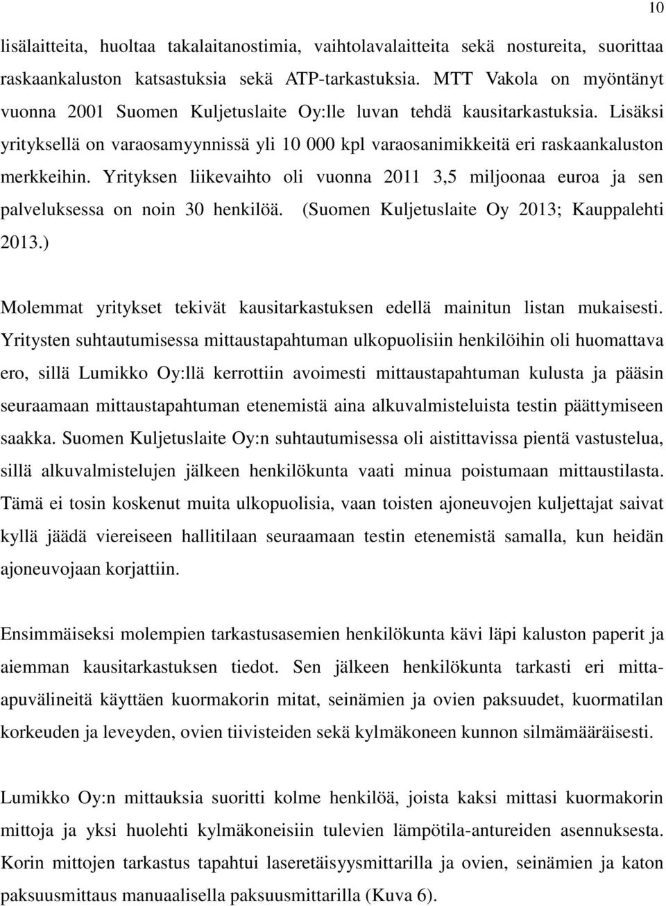 Yrityksen liikevaihto oli vuonna 2011 3,5 miljoonaa euroa ja sen palveluksessa on noin 30 henkilöä. (Suomen Kuljetuslaite Oy 2013; Kauppalehti 2013.