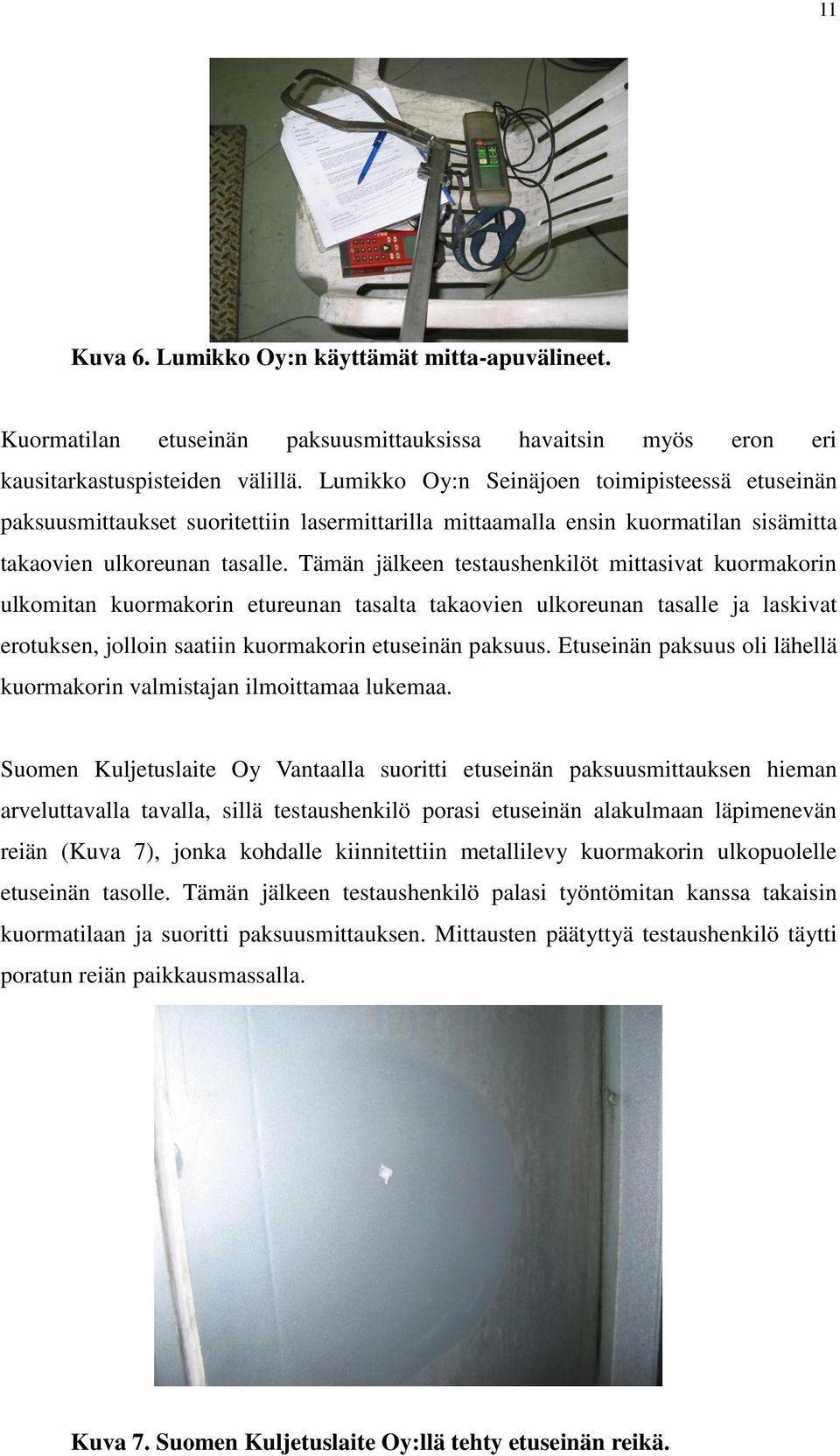 Tämän jälkeen testaushenkilöt mittasivat kuormakorin ulkomitan kuormakorin etureunan tasalta takaovien ulkoreunan tasalle ja laskivat erotuksen, jolloin saatiin kuormakorin etuseinän paksuus.
