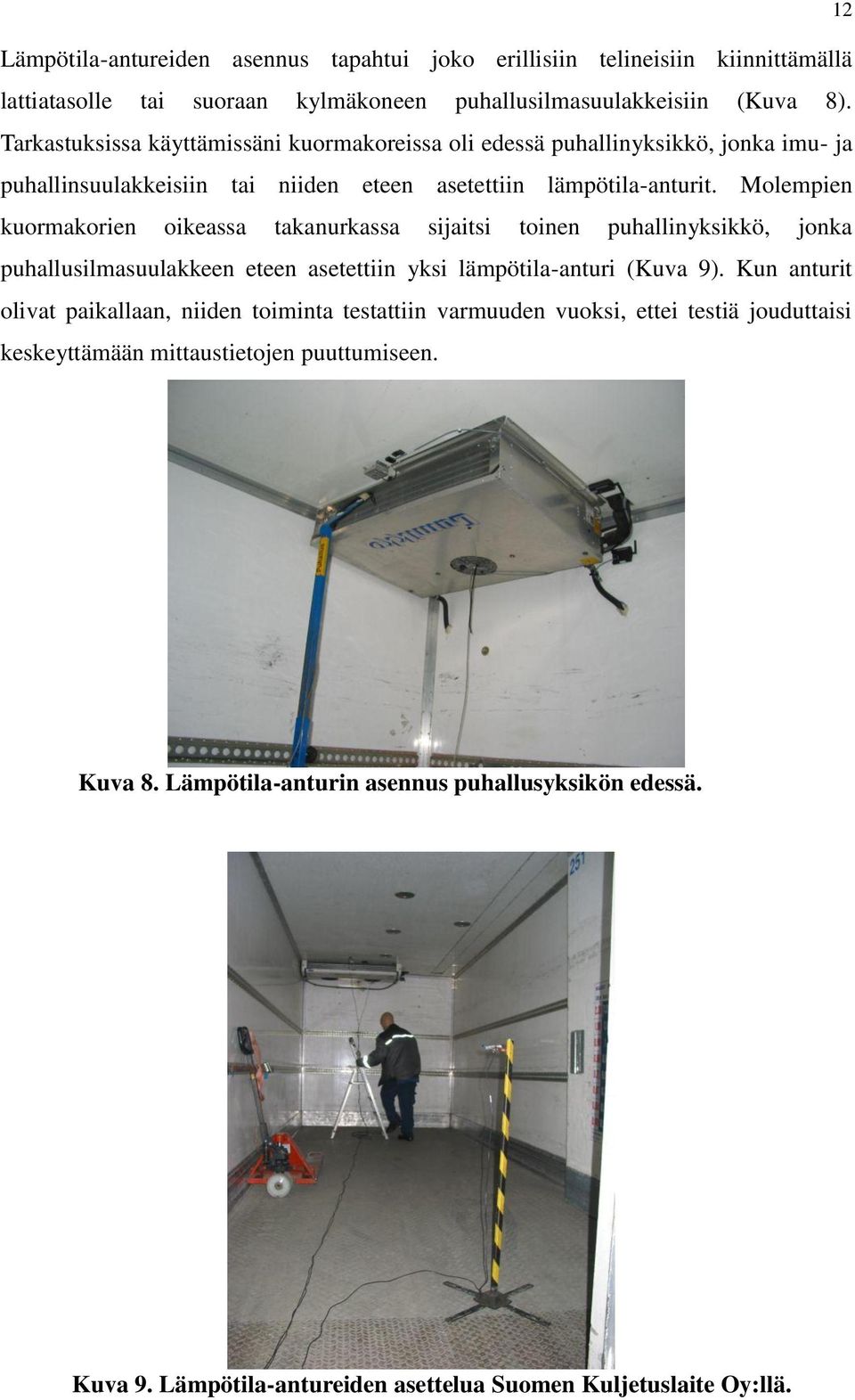 Molempien kuormakorien oikeassa takanurkassa sijaitsi toinen puhallinyksikkö, jonka puhallusilmasuulakkeen eteen asetettiin yksi lämpötila-anturi (Kuva 9).