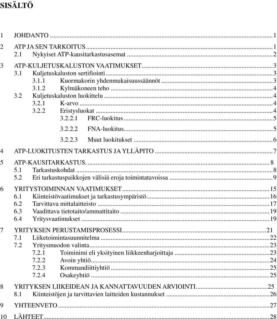 .. 6 4 ATP-LUOKITUSTEN TARKASTUS JA YLLÄPITO... 7 5 ATP-KAUSITARKASTUS.... 8 5.1 Tarkastuskohdat... 8 5.2 Eri tarkastuspaikkojen välisiä eroja toimintatavoissa... 9 6 YRITYSTOIMINNAN VAATIMUKSET.