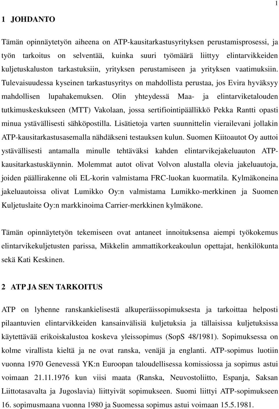 Olin yhteydessä Maa- ja elintarviketalouden tutkimuskeskukseen (MTT) Vakolaan, jossa sertifiointipäällikkö Pekka Rantti opasti minua ystävällisesti sähköpostilla.