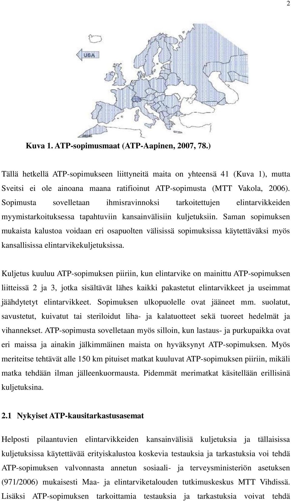Sopimusta sovelletaan ihmisravinnoksi tarkoitettujen elintarvikkeiden myymistarkoituksessa tapahtuviin kansainvälisiin kuljetuksiin.