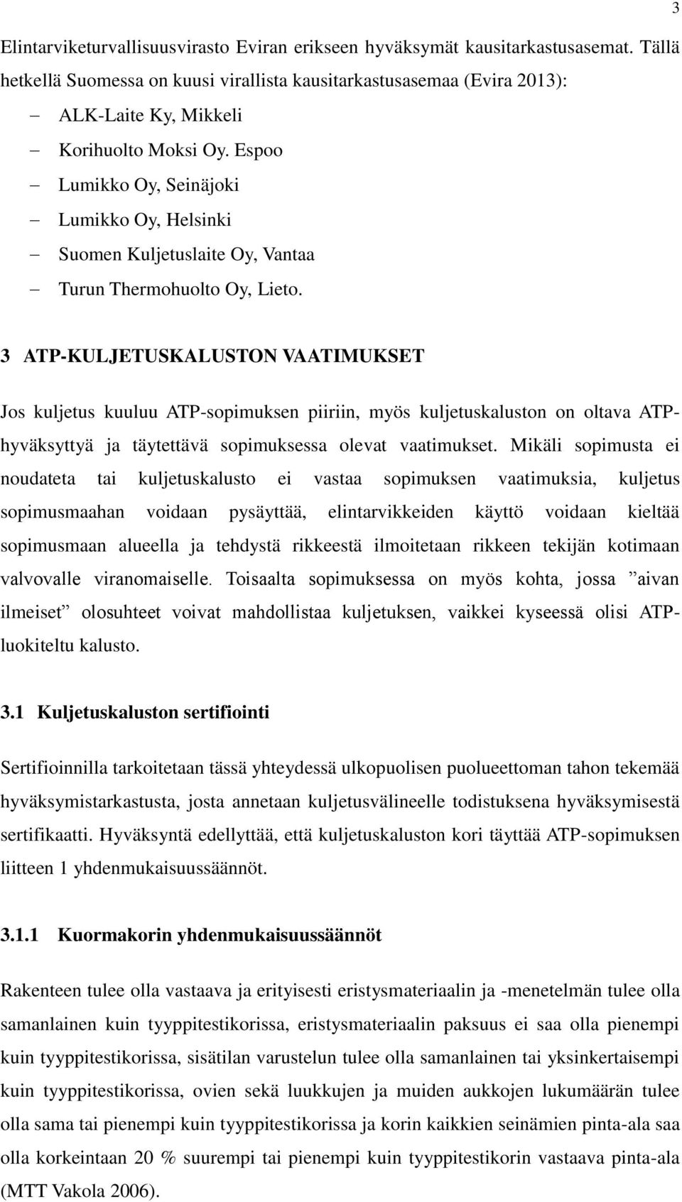 Espoo Lumikko Oy, Seinäjoki Lumikko Oy, Helsinki Suomen Kuljetuslaite Oy, Vantaa Turun Thermohuolto Oy, Lieto.