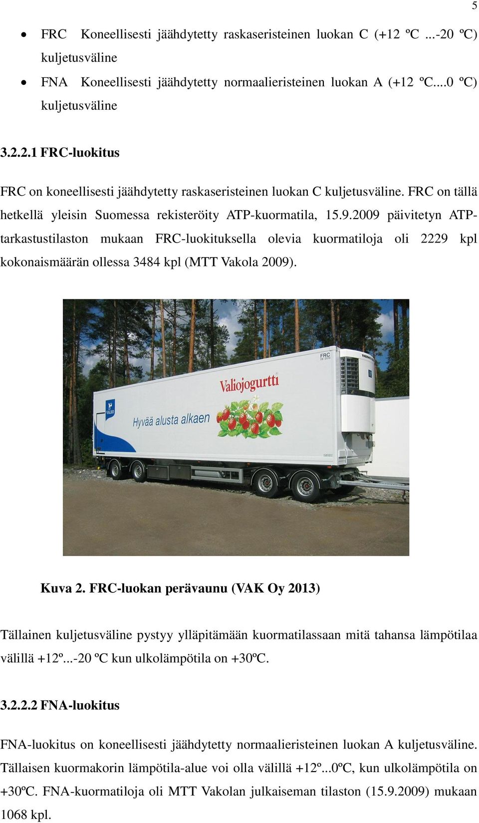 2009 päivitetyn ATPtarkastustilaston mukaan FRC-luokituksella olevia kuormatiloja oli 2229 kpl kokonaismäärän ollessa 3484 kpl (MTT Vakola 2009). Kuva 2.