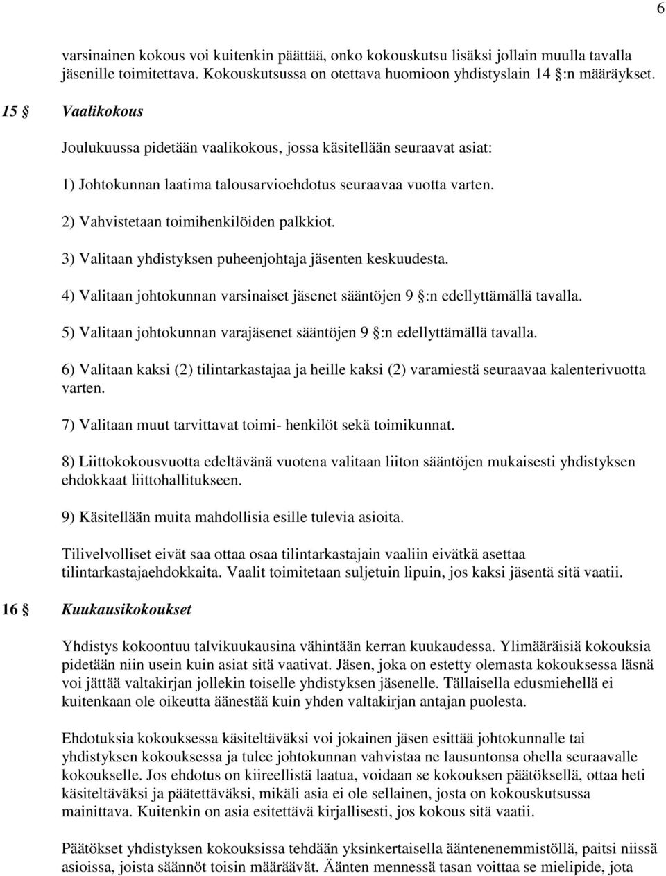 3) Valitaan yhdistyksen puheenjohtaja jäsenten keskuudesta. 4) Valitaan johtokunnan varsinaiset jäsenet sääntöjen 9 :n edellyttämällä tavalla.