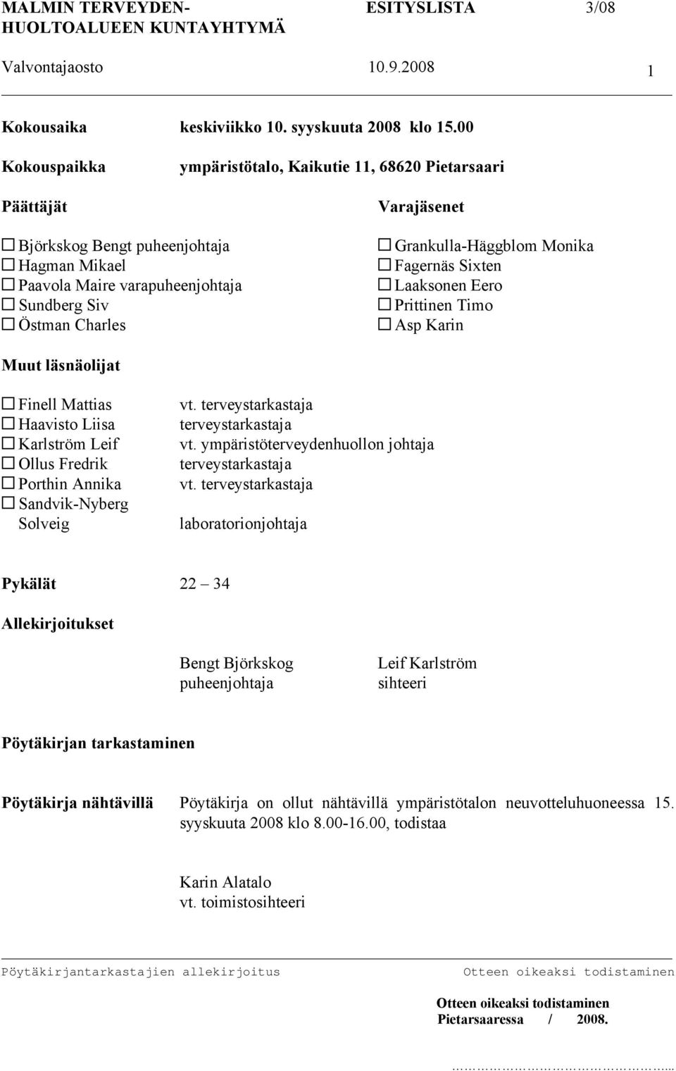 varapuheenjohtaja Laaksonen Eero Sundberg Siv Prittinen Timo Östman Charles Asp Karin Muut läsnäolijat Finell Mattias Haavisto Liisa Karlström Leif Ollus Fredrik Porthin Annika Sandvik-Nyberg Solveig