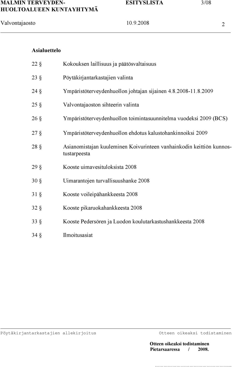 kalustohankinnoiksi 2009 28 Asianomistajan kuuleminen Koivurinteen vanhainkodin keittiön kunnostustarpeesta 29 Kooste uimavesituloksista 2008 30 Uimarantojen