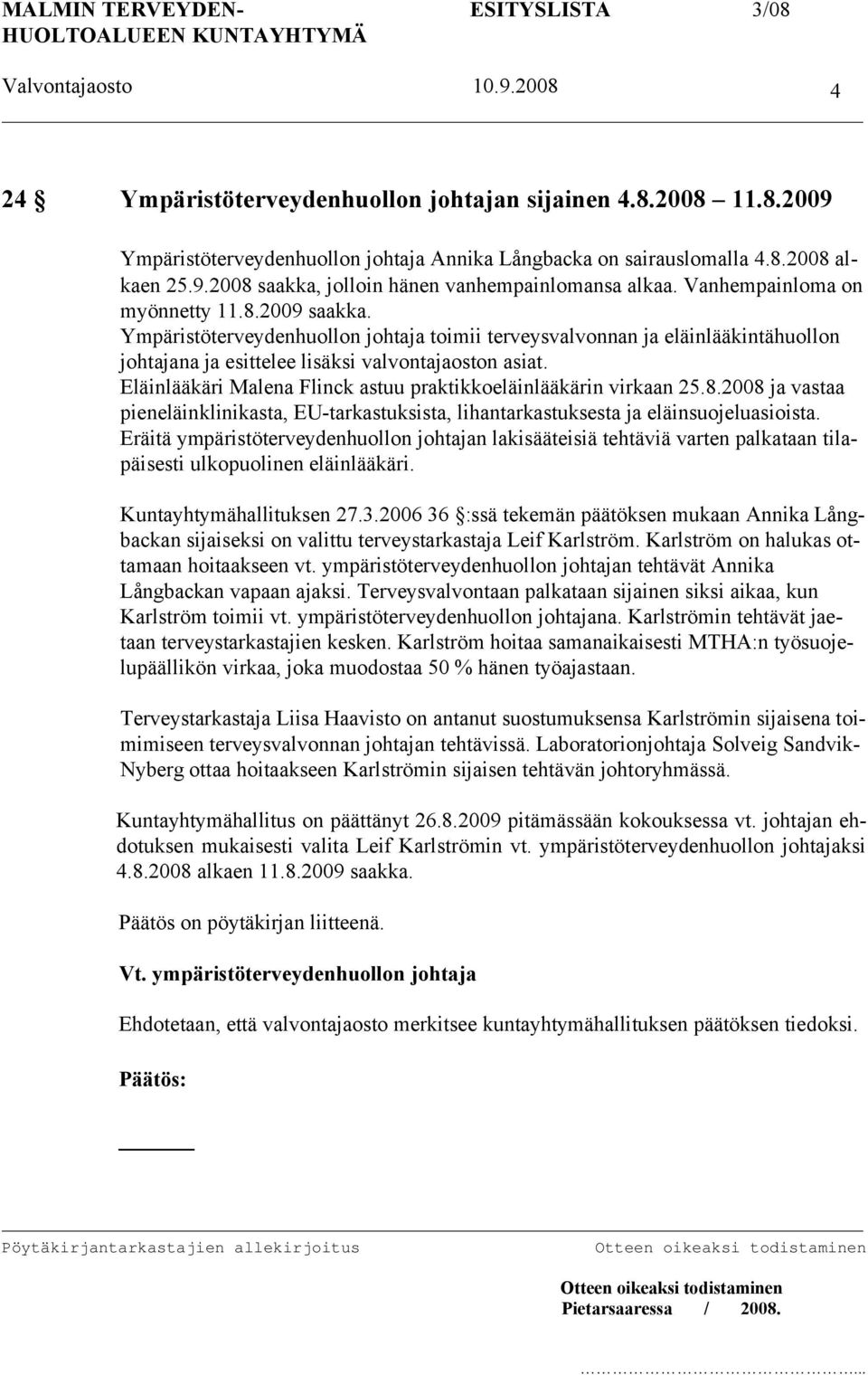 Eläinlääkäri Malena Flinck astuu praktikkoeläinlääkärin virkaan 25.8.2008 ja vastaa pieneläinklinikasta, EU-tarkastuksista, lihantarkastuksesta ja eläinsuojeluasioista.