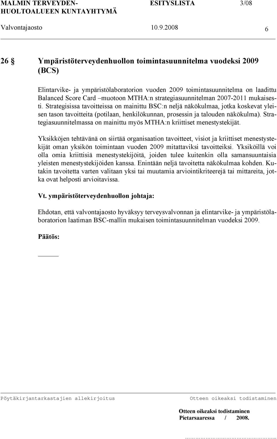 Strategisissa tavoitteissa on mainittu BSC:n neljä näkökulmaa, jotka koskevat yleisen tason tavoitteita (potilaan, henkilökunnan, prosessin ja talouden näkökulma).