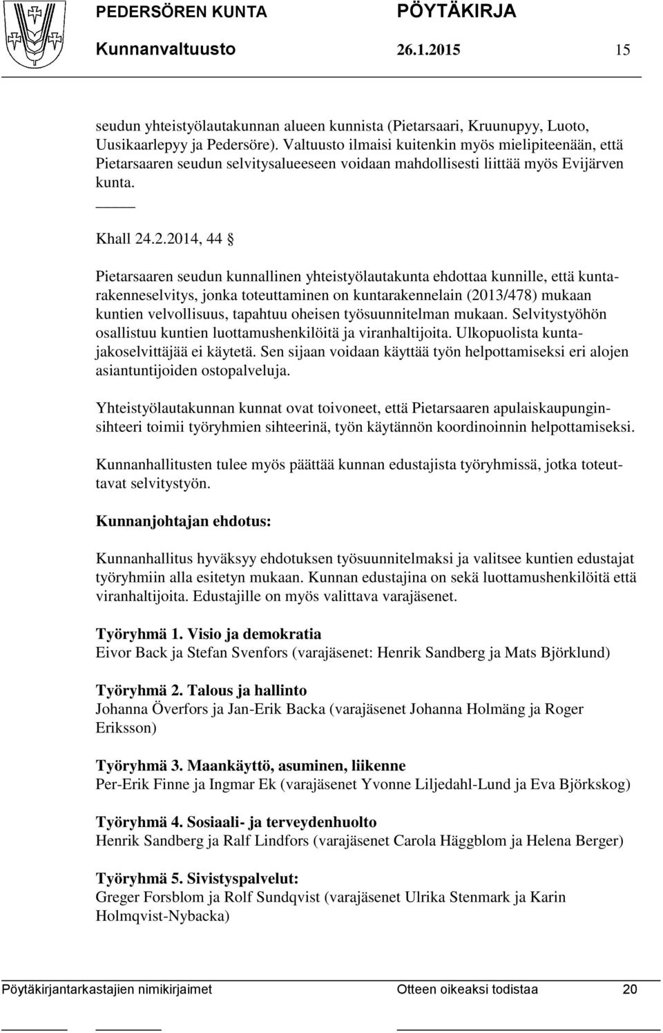 .2.2014, 44 Pietarsaaren seudun kunnallinen yhteistyölautakunta ehdottaa kunnille, että kuntarakenneselvitys, jonka toteuttaminen on kuntarakennelain (2013/478) mukaan kuntien velvollisuus, tapahtuu