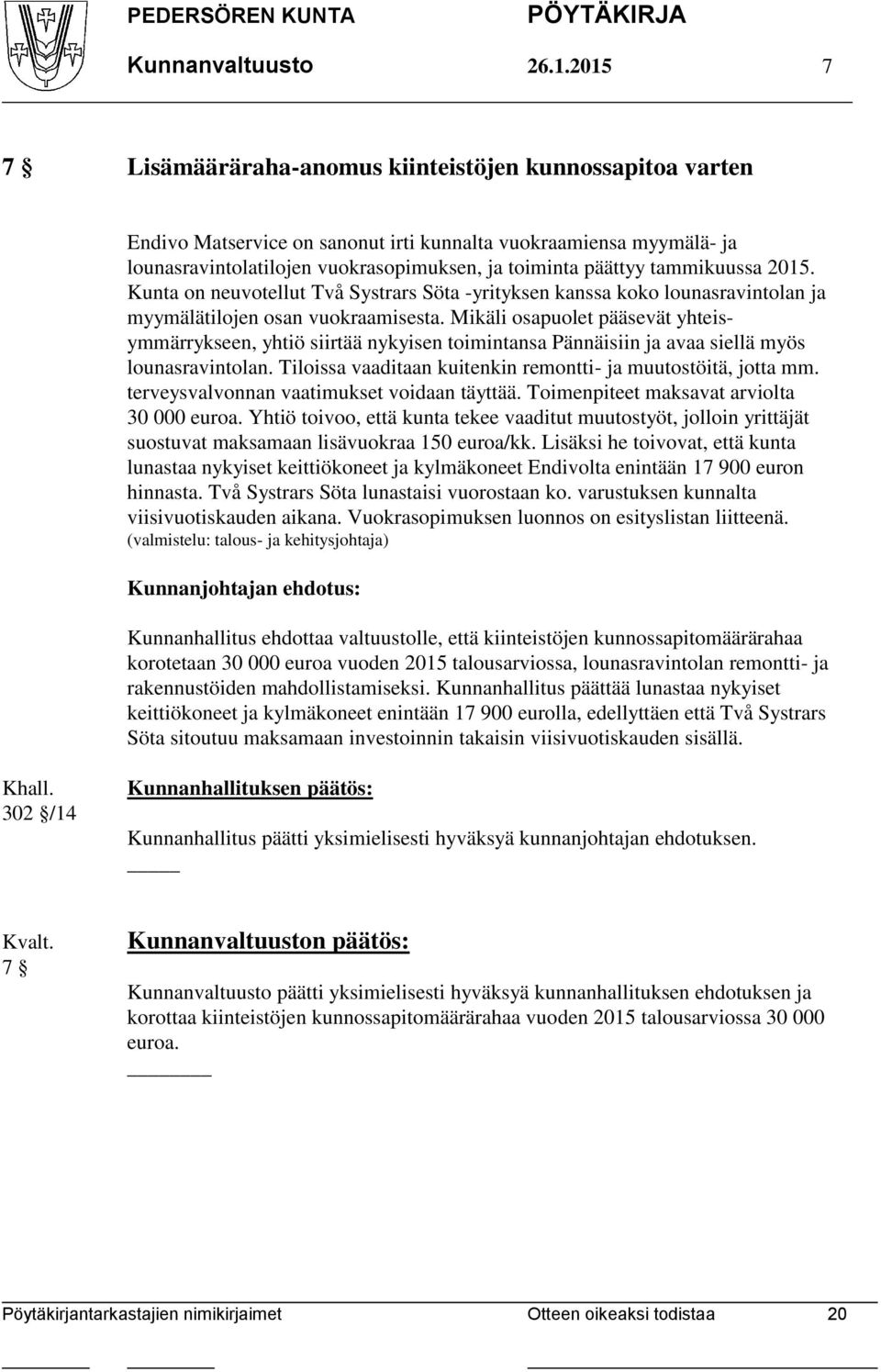 tammikuussa 2015. Kunta on neuvotellut Två Systrars Söta -yrityksen kanssa koko lounasravintolan ja myymälätilojen osan vuokraamisesta.