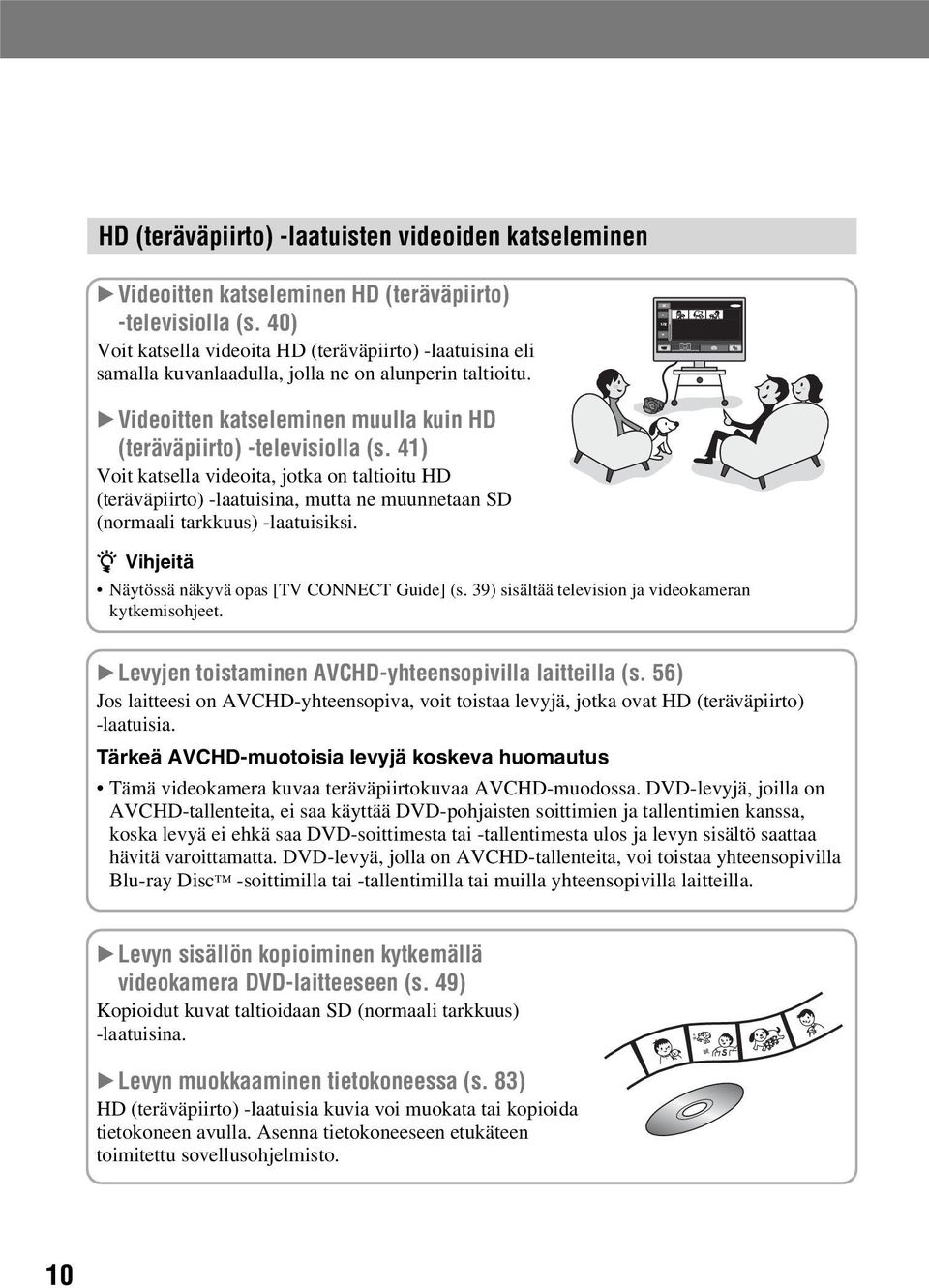 41) Voit katsella videoita, jotka on taltioitu HD (teräväpiirto) -laatuisina, mutta ne muunnetaan SD (normaali tarkkuus) -laatuisiksi. z Vihjeitä Näytössä näkyvä opas [TV CONNECT Guide] (s.