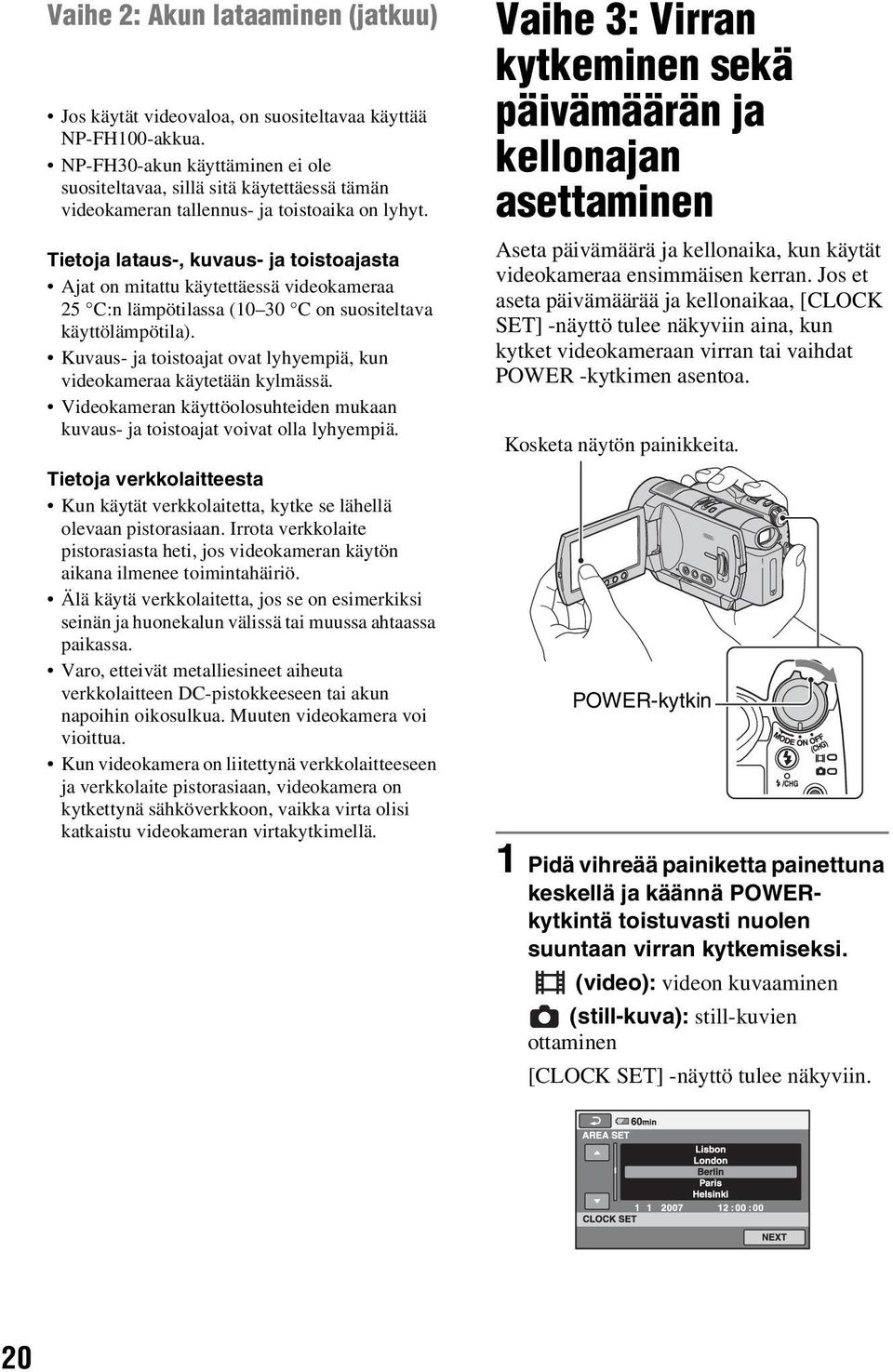 Tietoja lataus-, kuvaus- ja toistoajasta Ajat on mitattu käytettäessä videokameraa 25 C:n lämpötilassa (10 30 C on suositeltava käyttölämpötila).