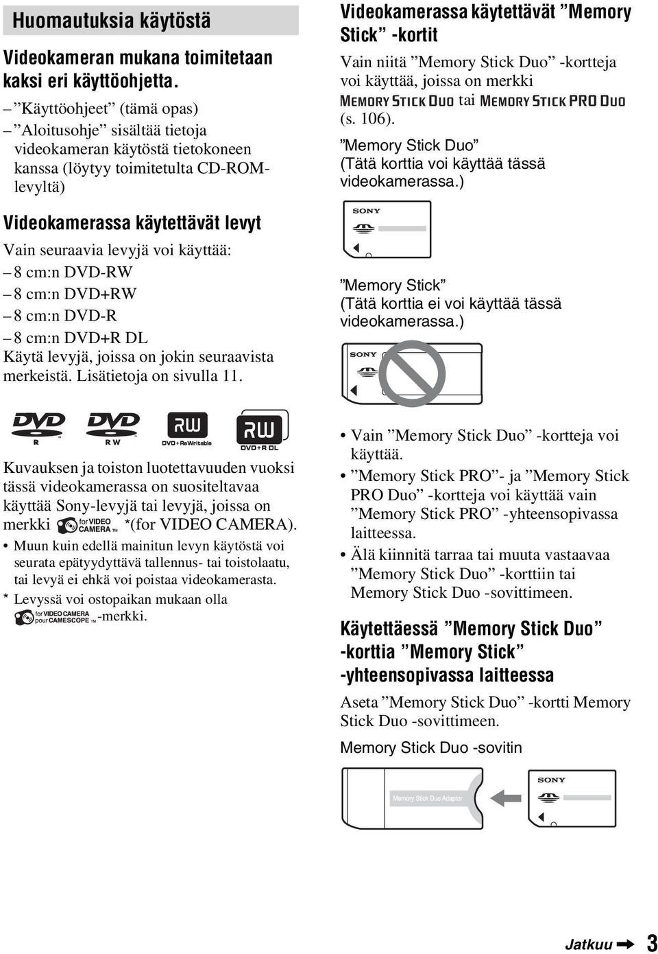 8 cm:n DVD-RW 8 cm:n DVD+RW 8 cm:n DVD-R 8 cm:n DVD+R DL Käytä levyjä, joissa on jokin seuraavista merkeistä. Lisätietoja on sivulla 11.