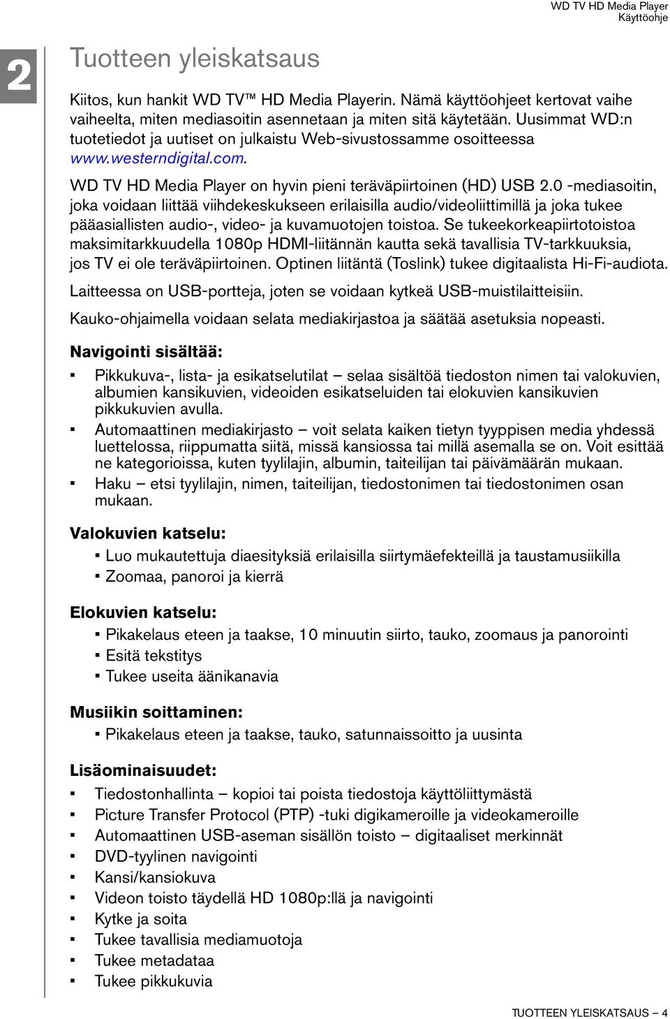 0 -mediasoitin, joka voidaan liittää viihdekeskukseen erilaisilla audio/videoliittimillä ja joka tukee pääasiallisten audio-, video- ja kuvamuotojen toistoa.