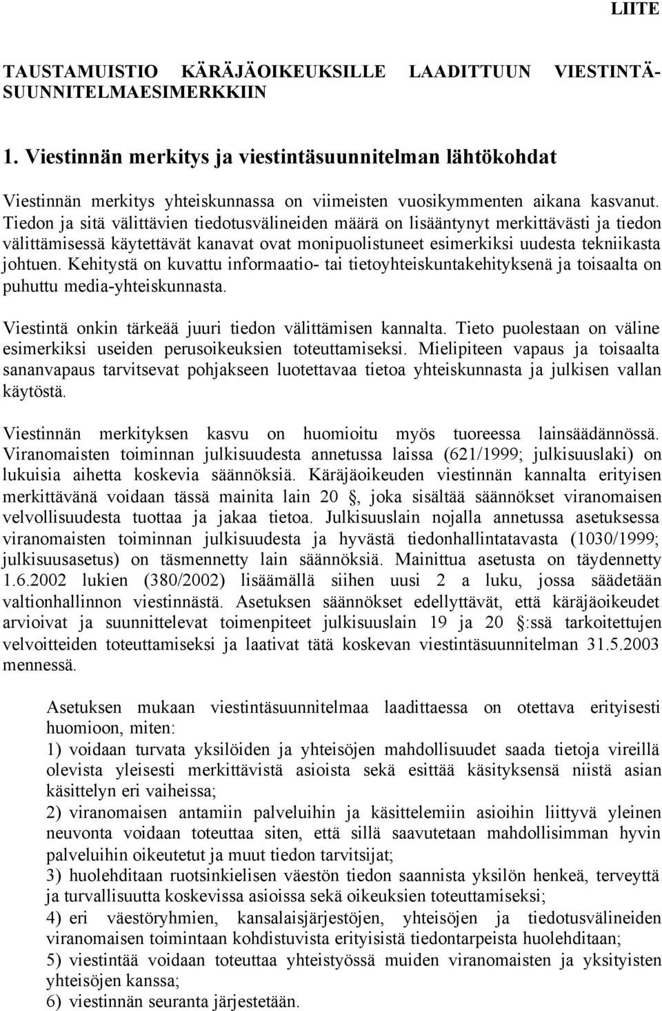 Tiedon ja sitä välittävien tiedotusvälineiden määrä on lisääntynyt merkittävästi ja tiedon välittämisessä käytettävät kanavat ovat monipuolistuneet esimerkiksi uudesta tekniikasta johtuen.