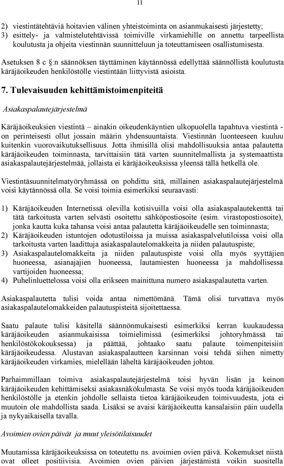 Asetuksen 8 c :n säännöksen täyttäminen käytännössä edellyttää säännöllistä koulutusta käräjäoikeuden henkilöstölle viestintään liittyvistä asioista. 7.