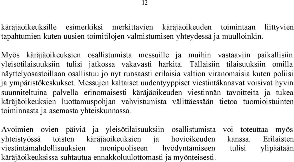 Tällaisiin tilaisuuksiin omilla näyttelyosastoillaan osallistuu jo nyt runsaasti erilaisia valtion viranomaisia kuten poliisi ja ympäristökeskukset.