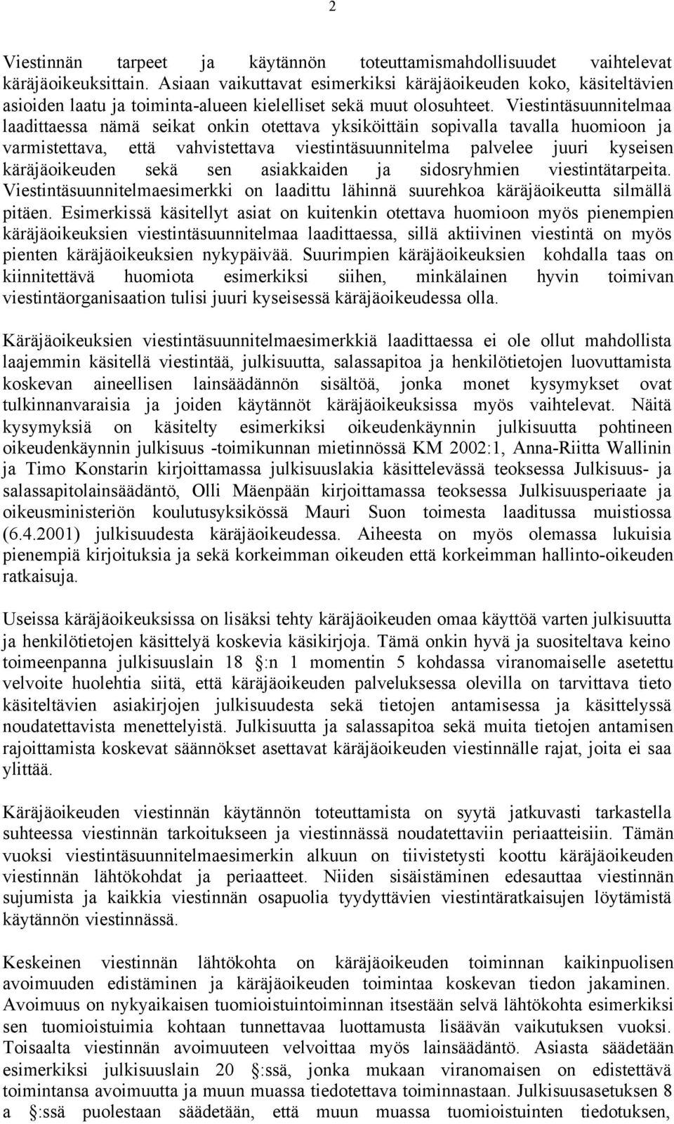 Viestintäsuunnitelmaa laadittaessa nämä seikat onkin otettava yksiköittäin sopivalla tavalla huomioon ja varmistettava, että vahvistettava viestintäsuunnitelma palvelee juuri kyseisen käräjäoikeuden