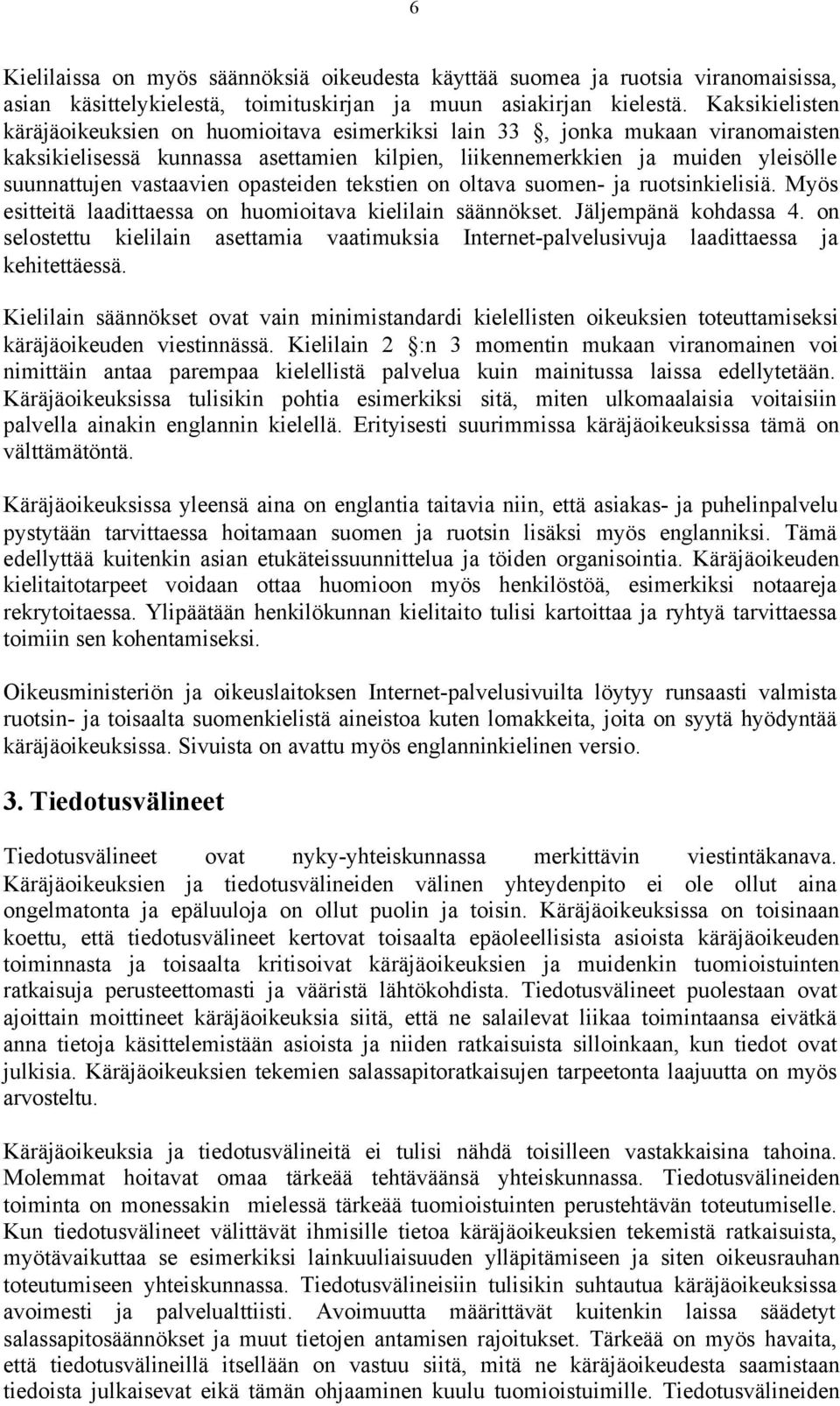 vastaavien opasteiden tekstien on oltava suomen- ja ruotsinkielisiä. Myös esitteitä laadittaessa on huomioitava kielilain säännökset. Jäljempänä kohdassa 4.