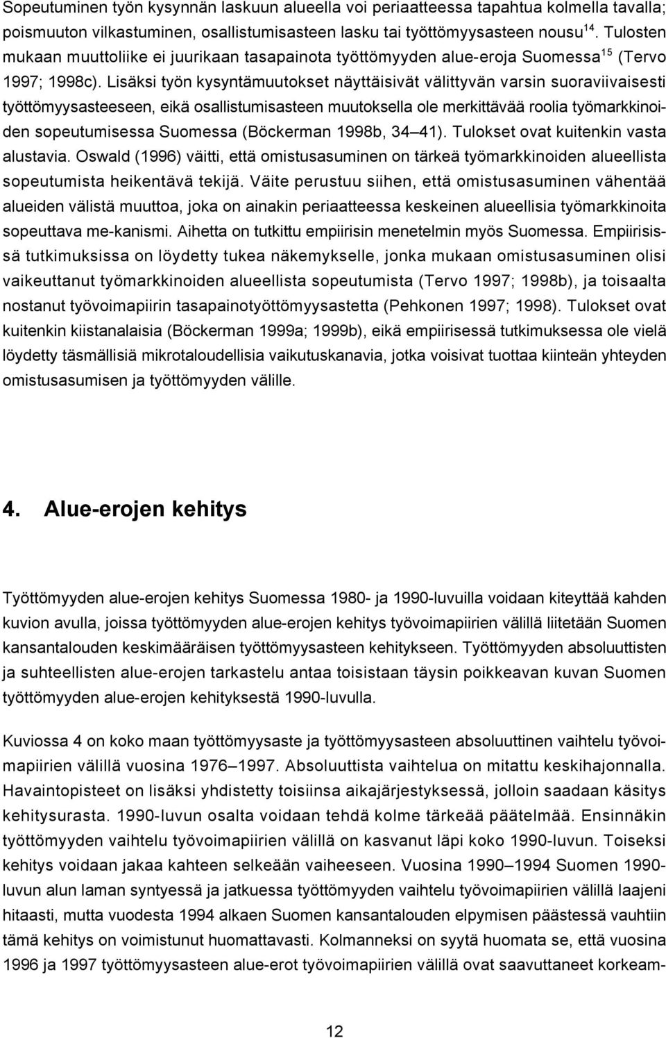 Lisäksi työn kysyntämuutokset näyttäisivät välittyvän varsin suoraviivaisesti työttömyysasteeseen, eikä osallistumisasteen muutoksella ole merkittävää roolia työmarkkinoiden sopeutumisessa Suomessa