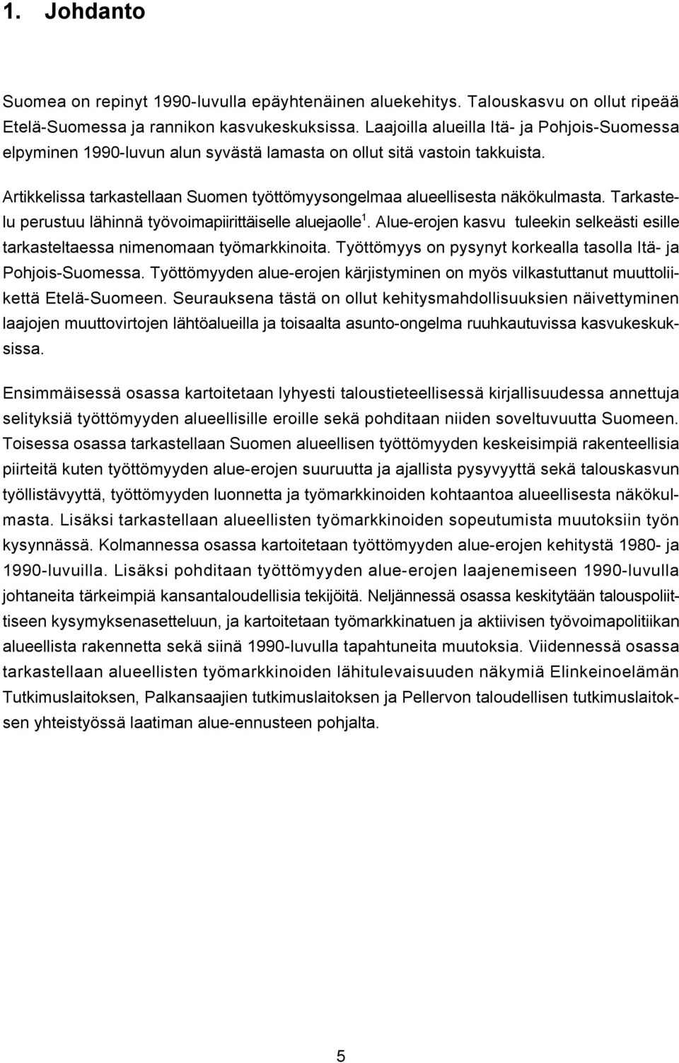 Tarkastelu perustuu lähinnä työvoimapiirittäiselle aluejaolle 1. Alue-erojen kasvu tuleekin selkeästi esille tarkasteltaessa nimenomaan työmarkkinoita.