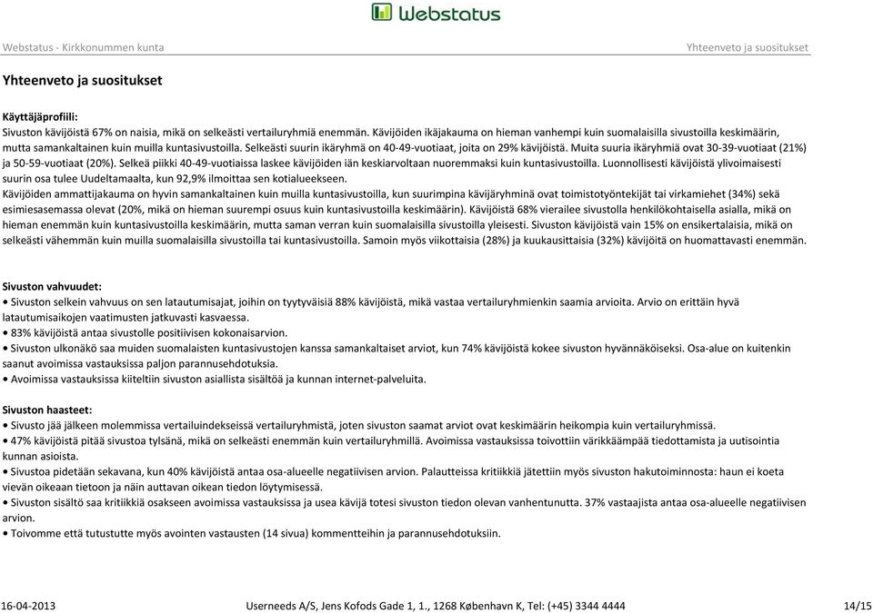 Muita suuria ikäryhmiä ovat 30-39-vuotiaat (21%) ja 50-59-vuotiaat (). Selkeä piikki 40-49-vuotiaissa laskee kävijöiden iän keskiarvoltaan nuoremmaksi kuin sivustoilla.