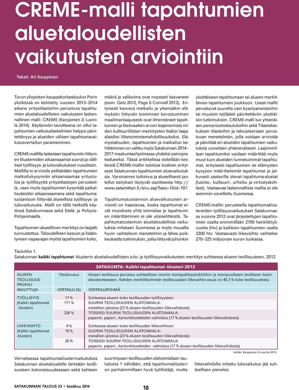 Käytännön tavoitteena on ollut tapahtumien vaikutuslaskelmien helppo päivitettävyys ja alueiden välisen tapahtumavaikutusvertailun parantaminen.