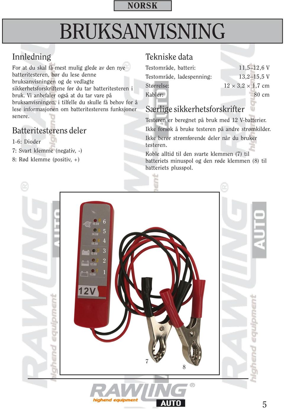 Batteritesterens deler 1-6: Dioder 7: Svart klemme (negativ, -) 8: Rød klemme (positiv, +) Tekniske data Testområde, batteri: Testområde, ladespenning: Størrelse: Kabler: Særlige